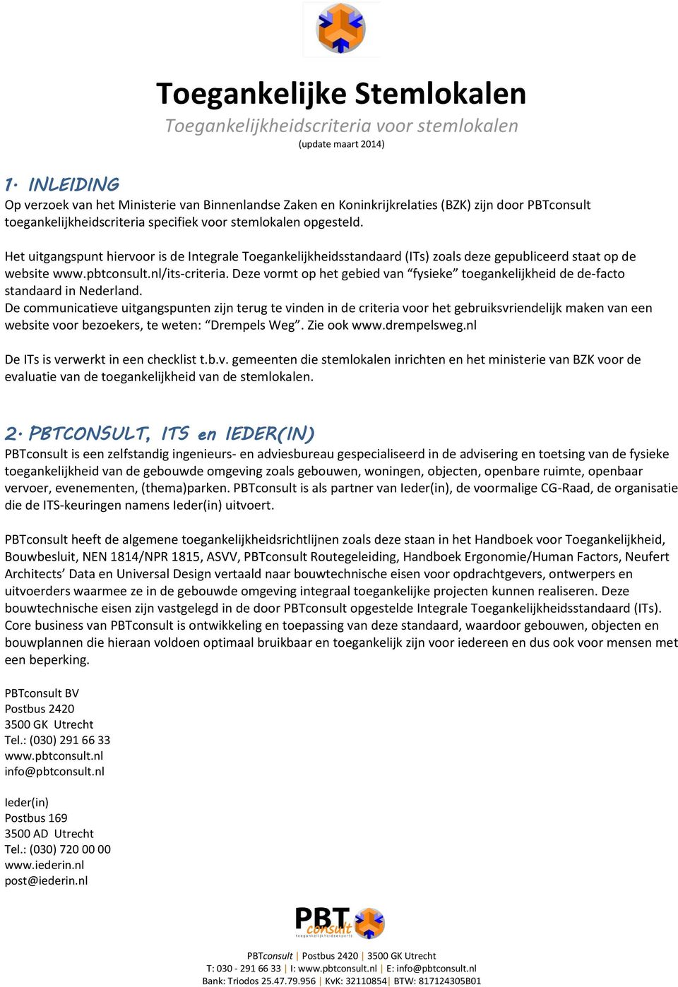 Het uitgangspunt hiervoor is de Integrale Toegankelijkheidsstandaard (ITs) zoals deze gepubliceerd staat op de website www.pbtconsult.nl/its-criteria.