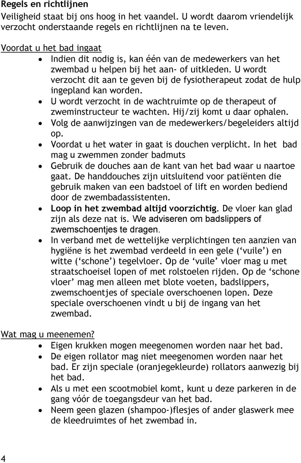 U wordt verzocht dit aan te geven bij de fysiotherapeut zodat de hulp ingepland kan worden. U wordt verzocht in de wachtruimte op de therapeut of zweminstructeur te wachten.