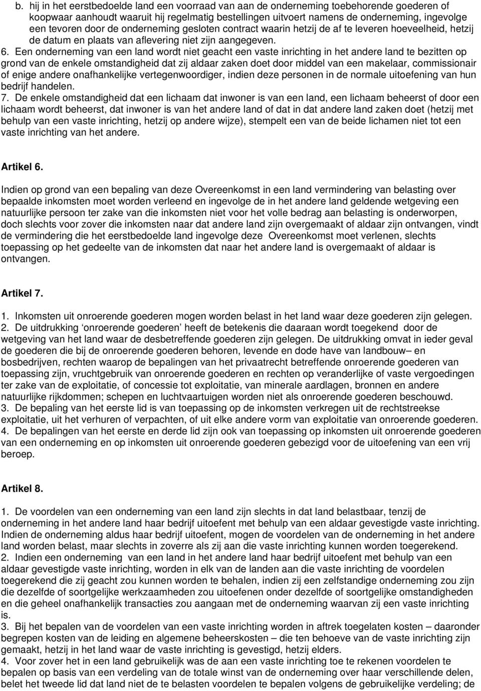 Een onderneming van een land wordt niet geacht een vaste inrichting in het andere land te bezitten op grond van de enkele omstandigheid dat zij aldaar zaken doet door middel van een makelaar,