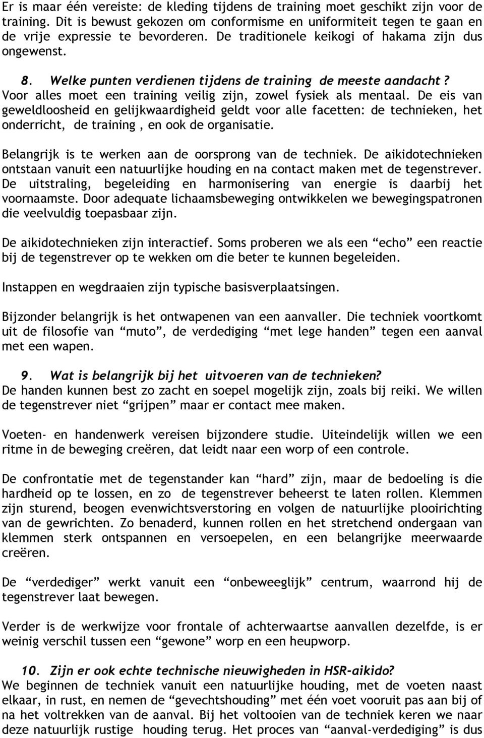 De eis van geweldloosheid en gelijkwaardigheid geldt voor alle facetten: de technieken, het onderricht, de training, en ook de organisatie. Belangrijk is te werken aan de oorsprong van de techniek.