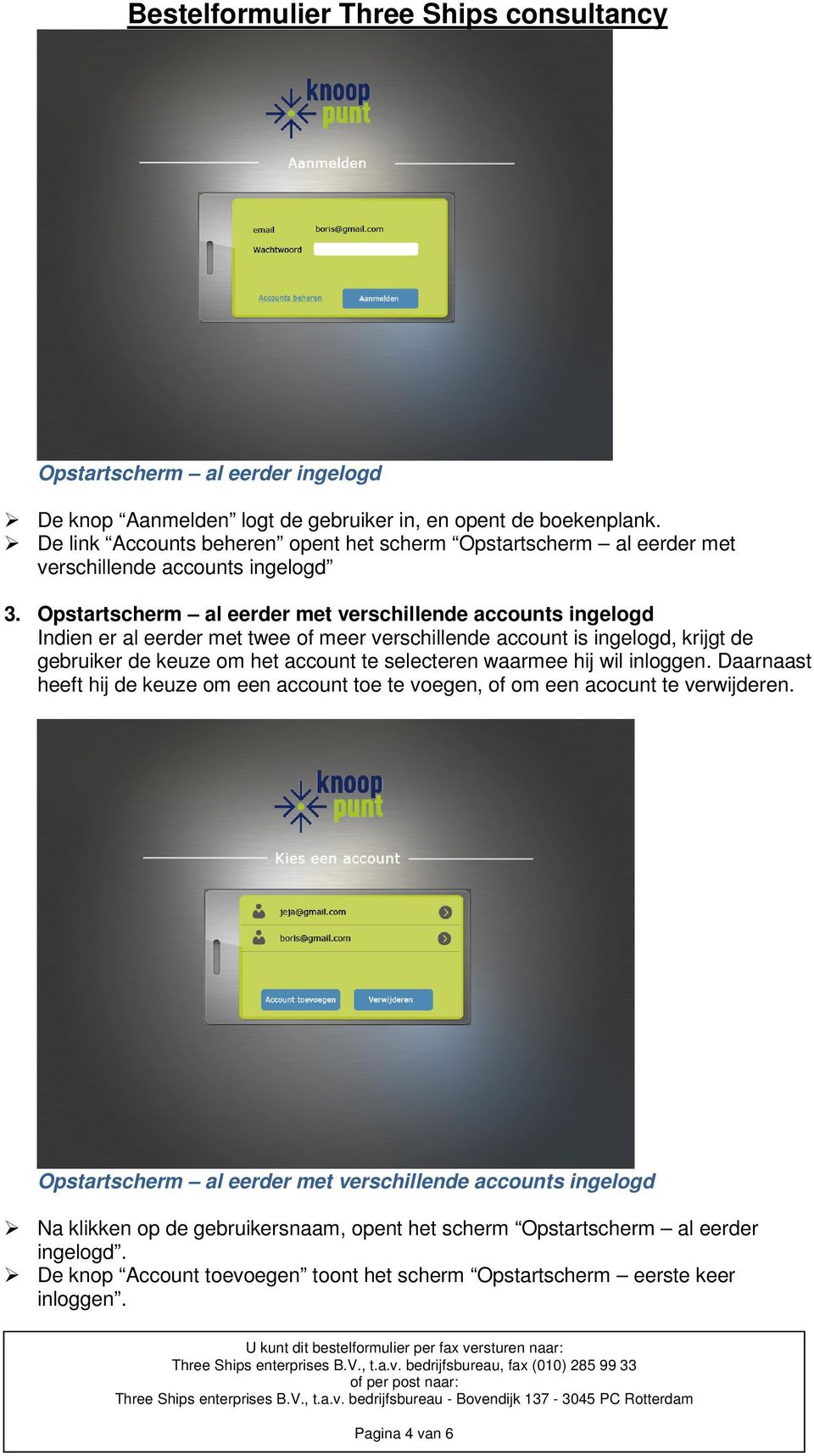 Opstartscherm al eerder met verschillende accounts ingelogd Indien er al eerder met twee of meer verschillende account is ingelogd, krijgt de gebruiker de keuze om het account te