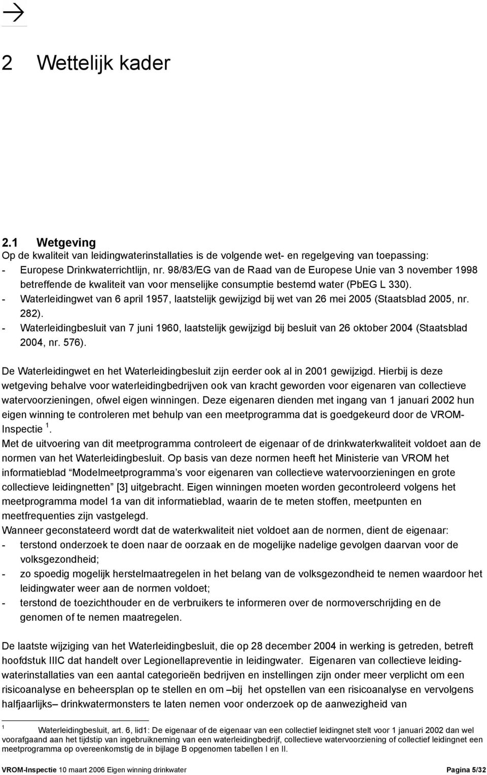 - Waterleidingwet van 6 april 1957, laatstelijk gewijzigd bij wet van 26 mei 2005 (Staatsblad 2005, nr. 282).