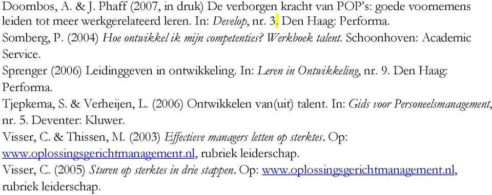 Den Haag: Performa. Tjepkema, S. & Verheijen, L. (2006) Ontwikkelen van(uit) talent. In: Gids voor Personeelsmanagement, nr. 5. Deventer: Kluwer. Visser, C. & Thissen, M.