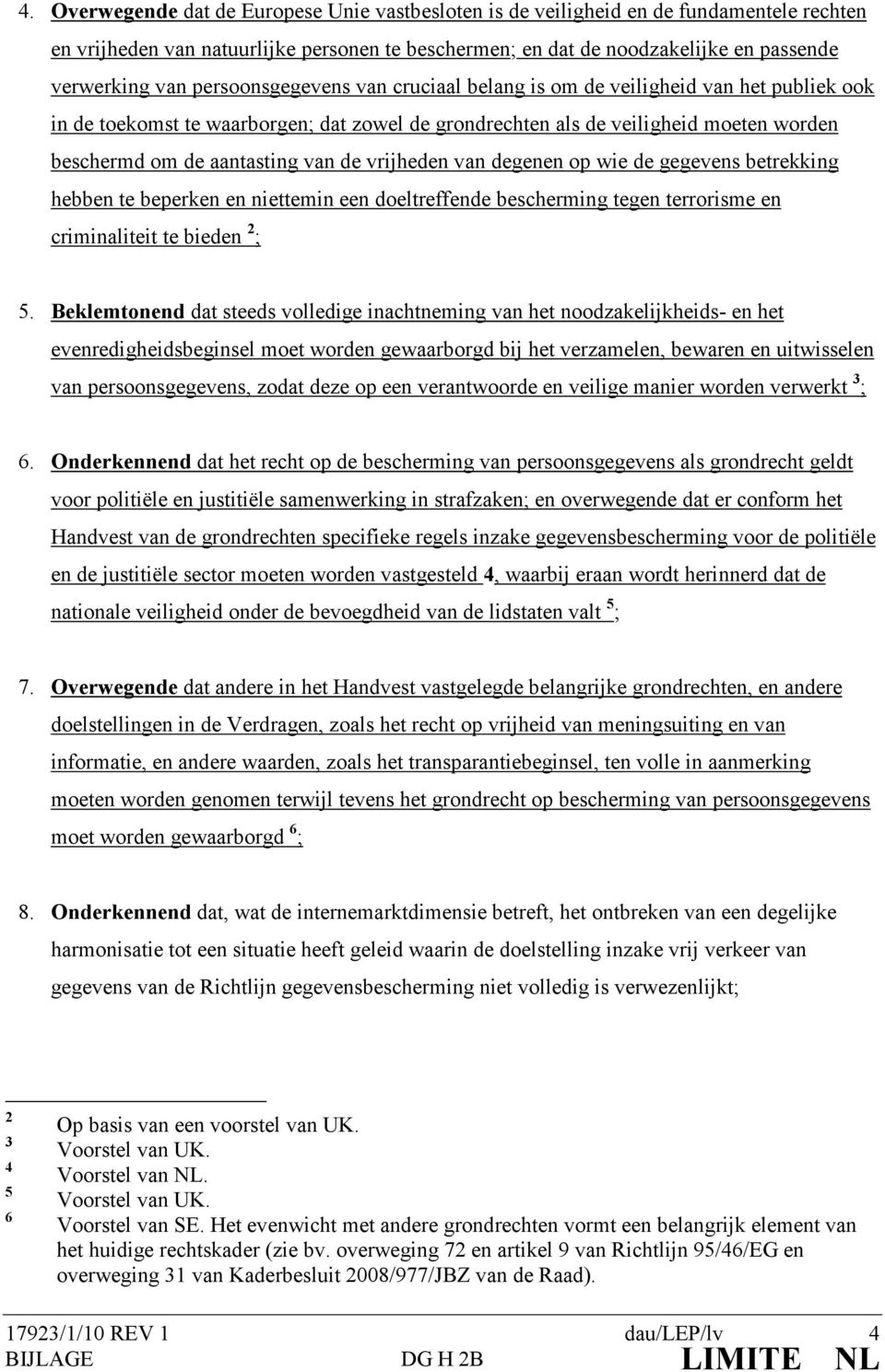 vrijheden van degenen op wie de gegevens betrekking hebben te beperken en niettemin een doeltreffende bescherming tegen terrorisme en criminaliteit te bieden 2 ; 5.