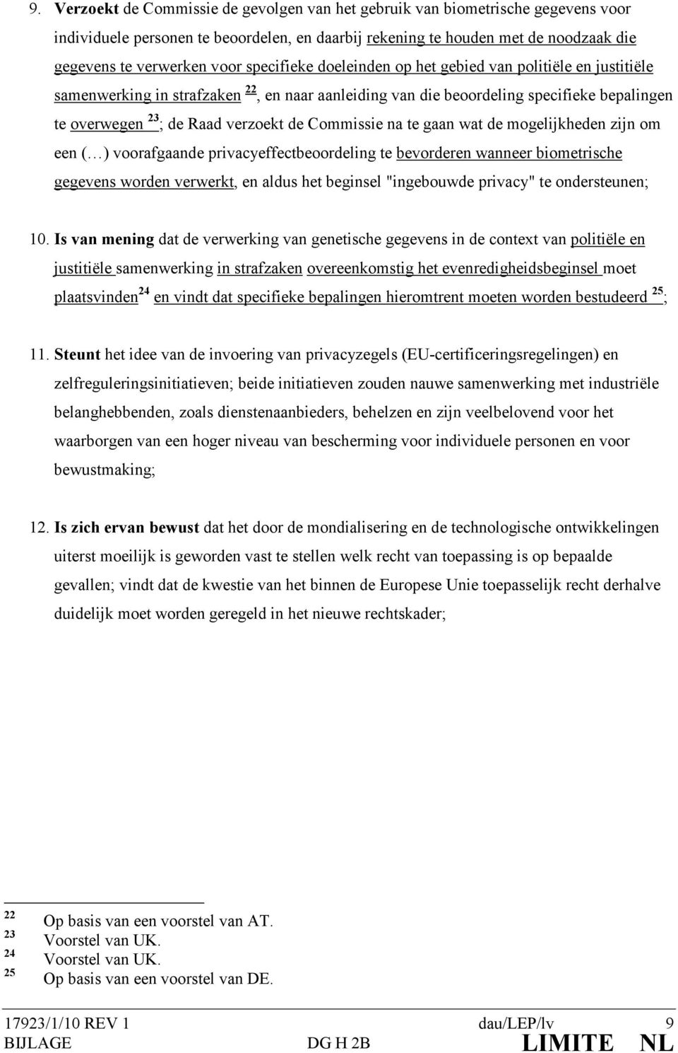 Commissie na te gaan wat de mogelijkheden zijn om een ( ) voorafgaande privacyeffectbeoordeling te bevorderen wanneer biometrische gegevens worden verwerkt, en aldus het beginsel "ingebouwde privacy"