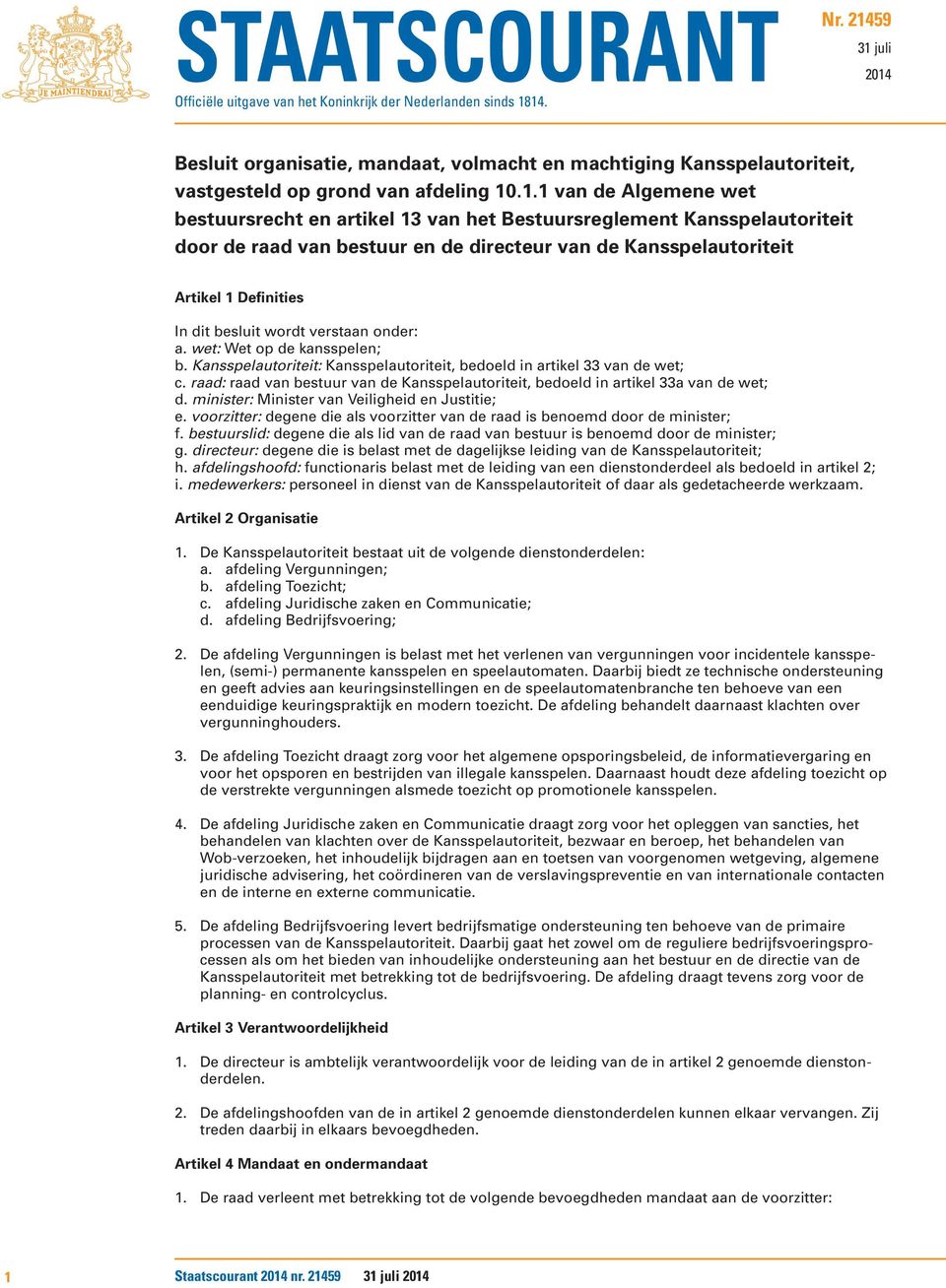 Bestuursreglement Kansspelautoriteit door de raad van bestuur en de directeur van de Kansspelautoriteit Artikel 1 Definities In dit besluit wordt verstaan onder: a. wet: Wet op de kansspelen; b.