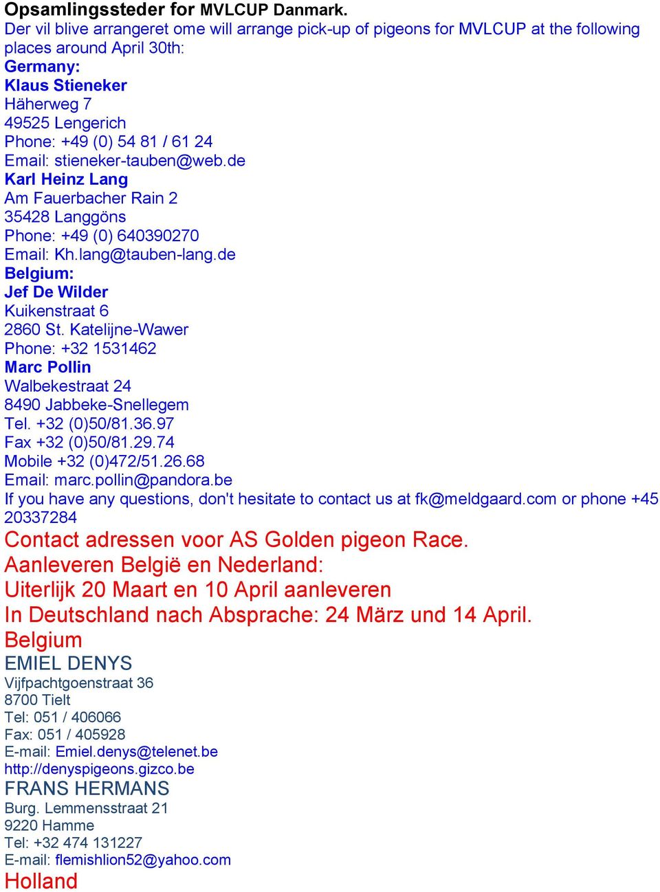 Email: stieneker-tauben@web.de Karl Heinz Lang Am Fauerbacher Rain 2 Phone: +49 (0) 640390270 Email: Kh.lang@tauben-lang.de Belgium: Jef De Wilder Kuikenstraat 6 2860 St.