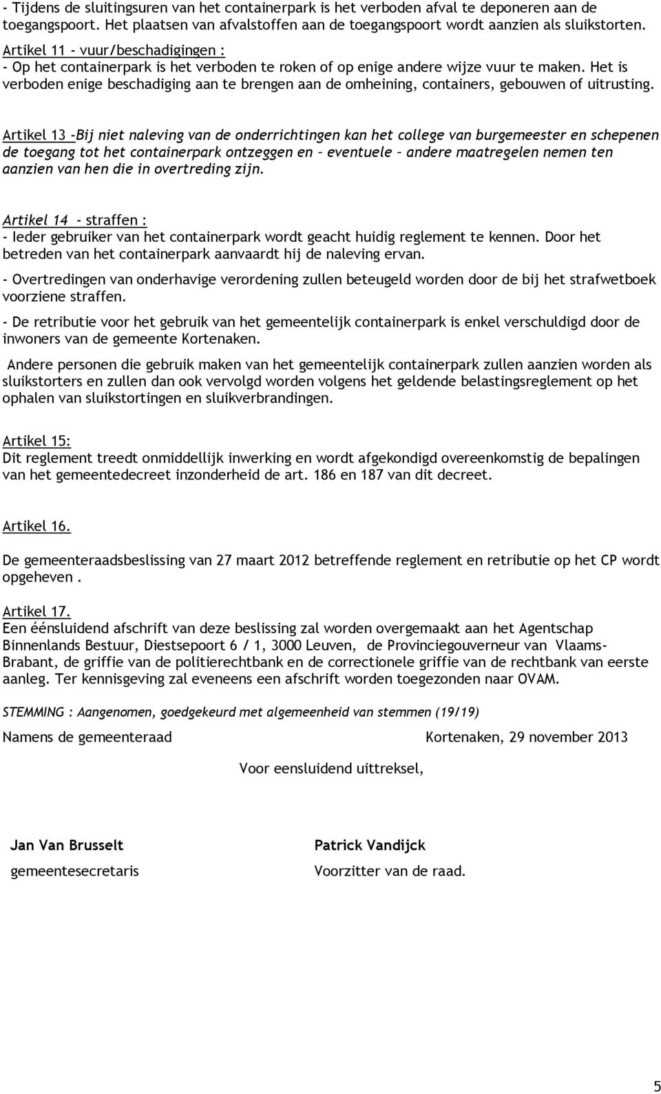 Het is verboden enige beschadiging aan te brengen aan de omheining, containers, gebouwen of uitrusting.