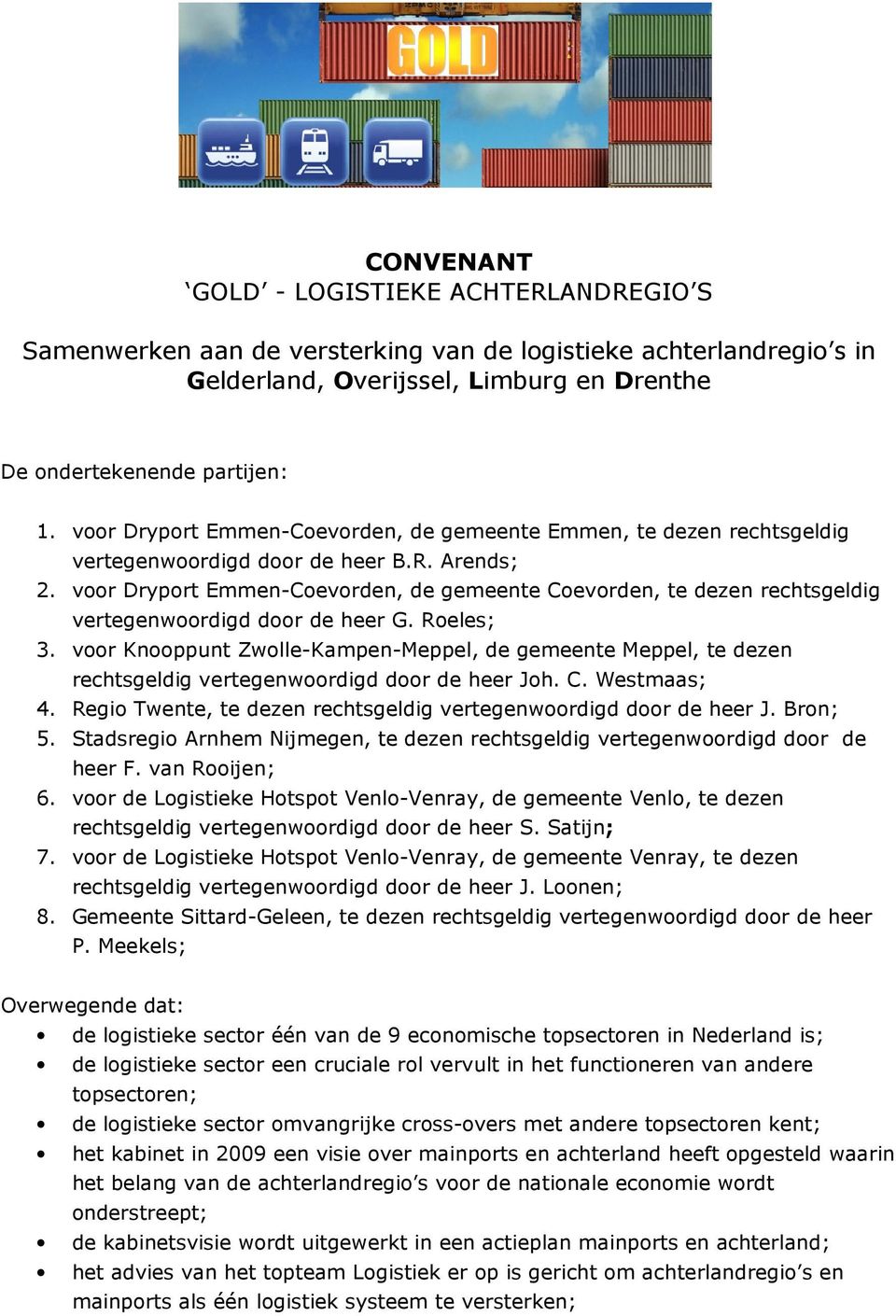 voor Dryport Emmen-Coevorden, de gemeente Coevorden, te dezen rechtsgeldig vertegenwoordigd door de heer G. Roeles; 3.