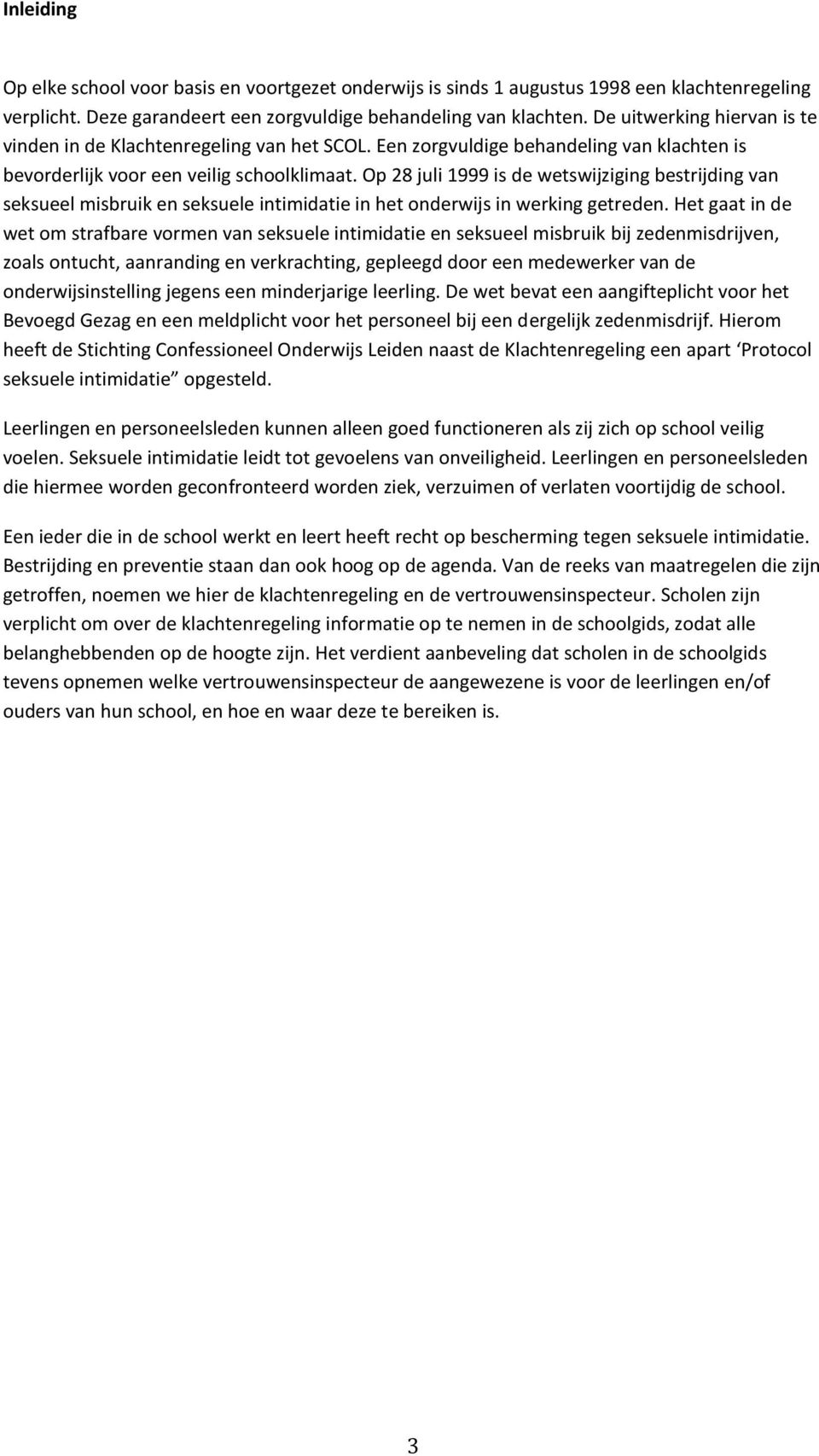 Op 28 juli 1999 is de wetswijziging bestrijding van seksueel misbruik en seksuele intimidatie in het onderwijs in werking getreden.