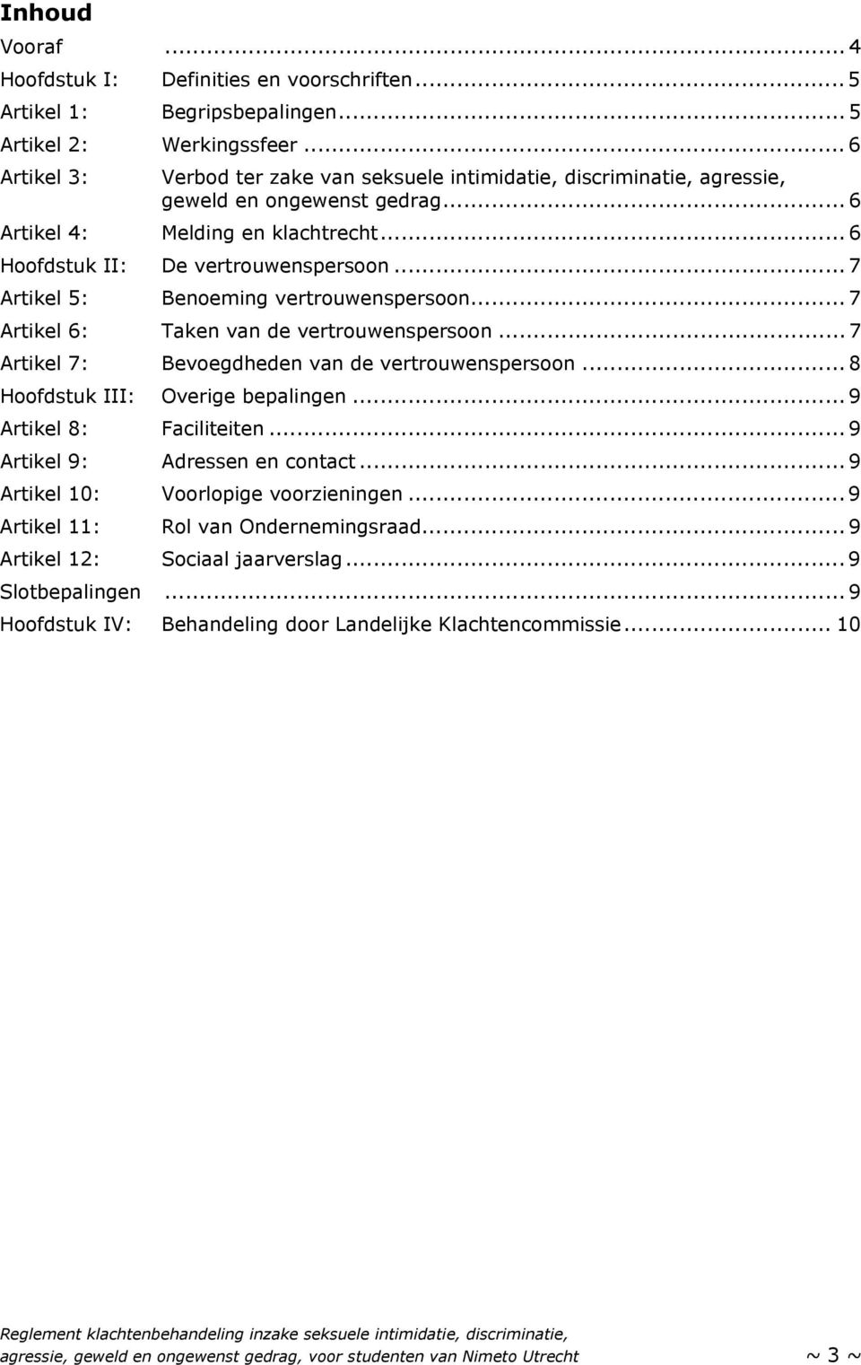 .. 7 Artikel 5: Benoeming vertrouwenspersoon... 7 Artikel 6: Taken van de vertrouwenspersoon... 7 Artikel 7: Bevoegdheden van de vertrouwenspersoon... 8 Hoofdstuk III: Overige bepalingen.