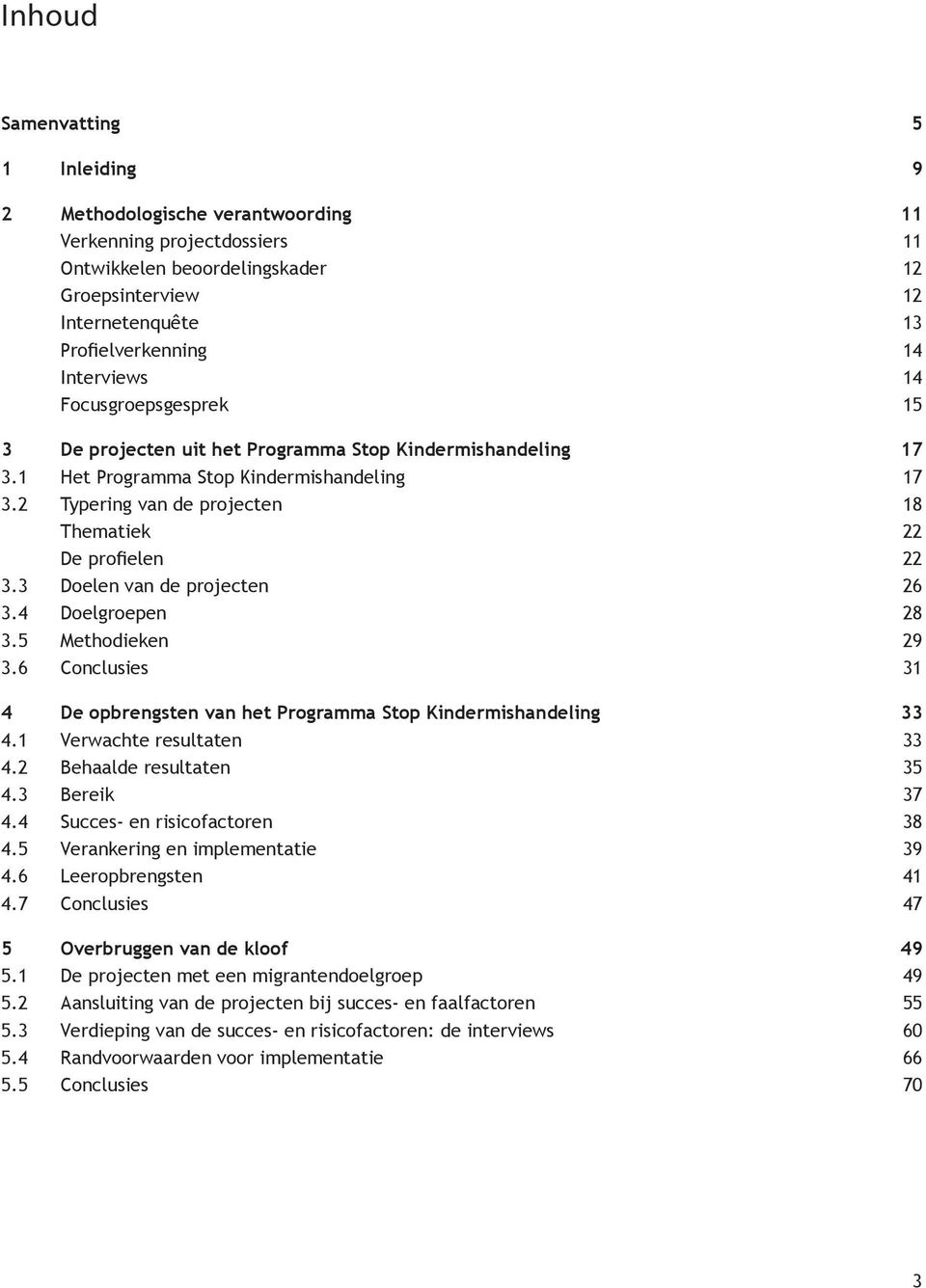 2 Typering van de projecten 18 Thematiek 22 De profielen 22 3.3 Doelen van de projecten 26 3.4 Doelgroepen 28 3.5 Methodieken 29 3.