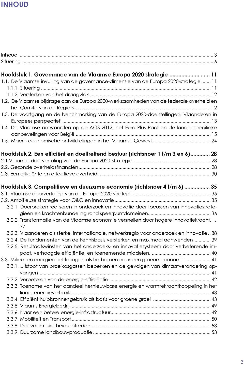 De voortgang en de benchmarking van de Europa 2020-doelstellingen: Vlaanderen in Europees perspectief... 13 1.4.