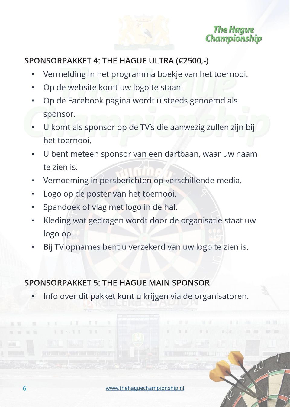 U bent meteen sponsor van een dartbaan, waar uw naam te zien is. Vernoeming in persberichten op verschillende media. Logo op de poster van het toernooi.