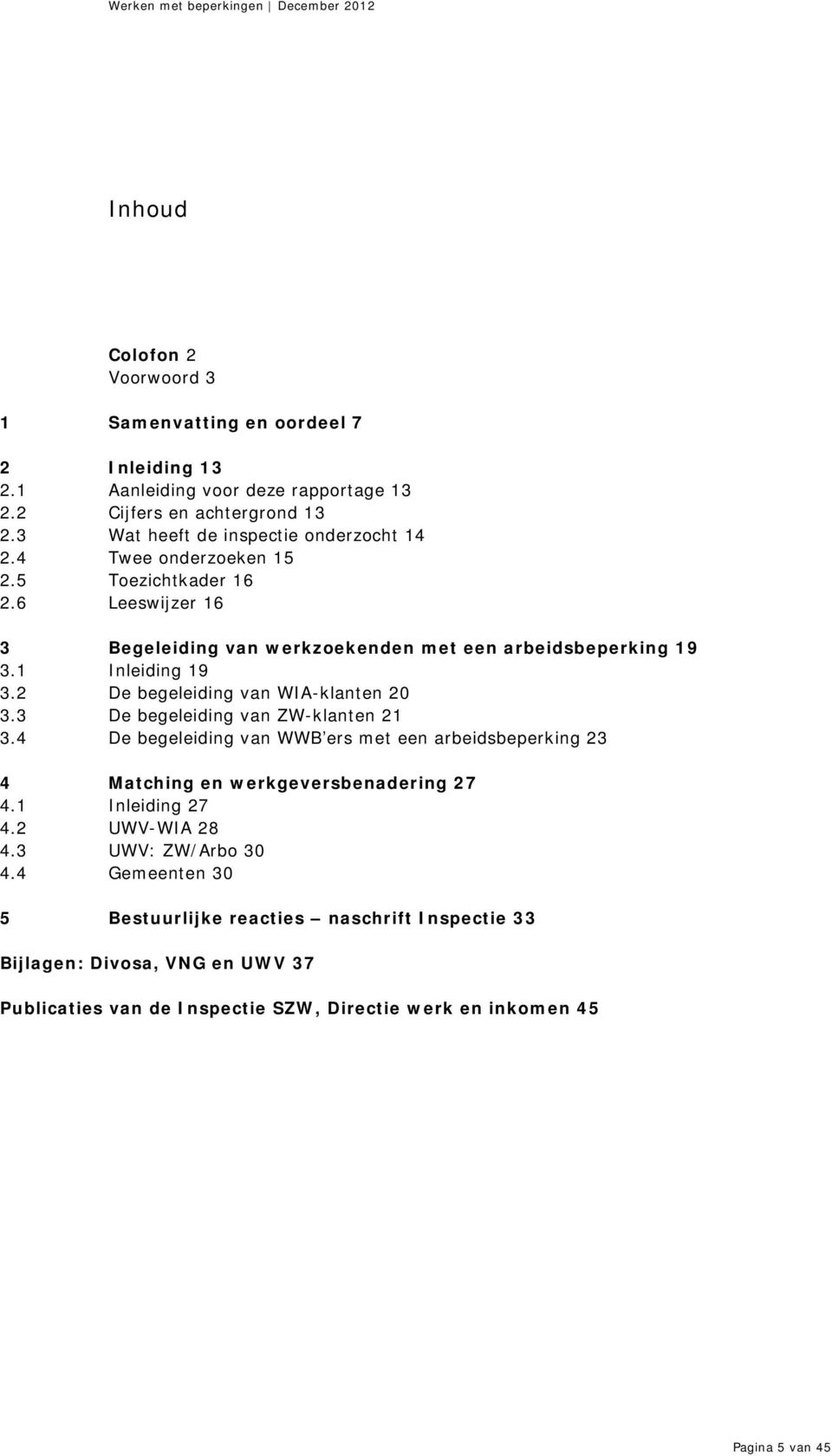 1 Inleiding 19 3.2 De begeleiding van WIA-klanten 20 3.3 De begeleiding van ZW-klanten 21 3.