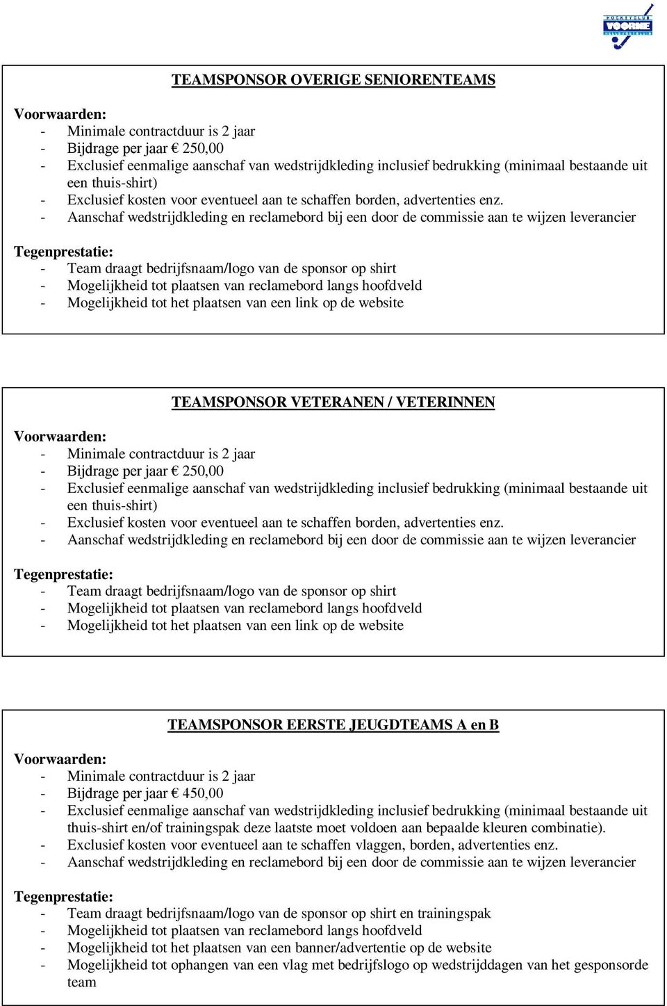 TEAMSPONSOR EERSTE JEUGDTEAMS A en B - Bijdrage per jaar 450,00 thuis-shirt en/of trainingspak deze laatste moet voldoen aan bepaalde kleuren combinatie).