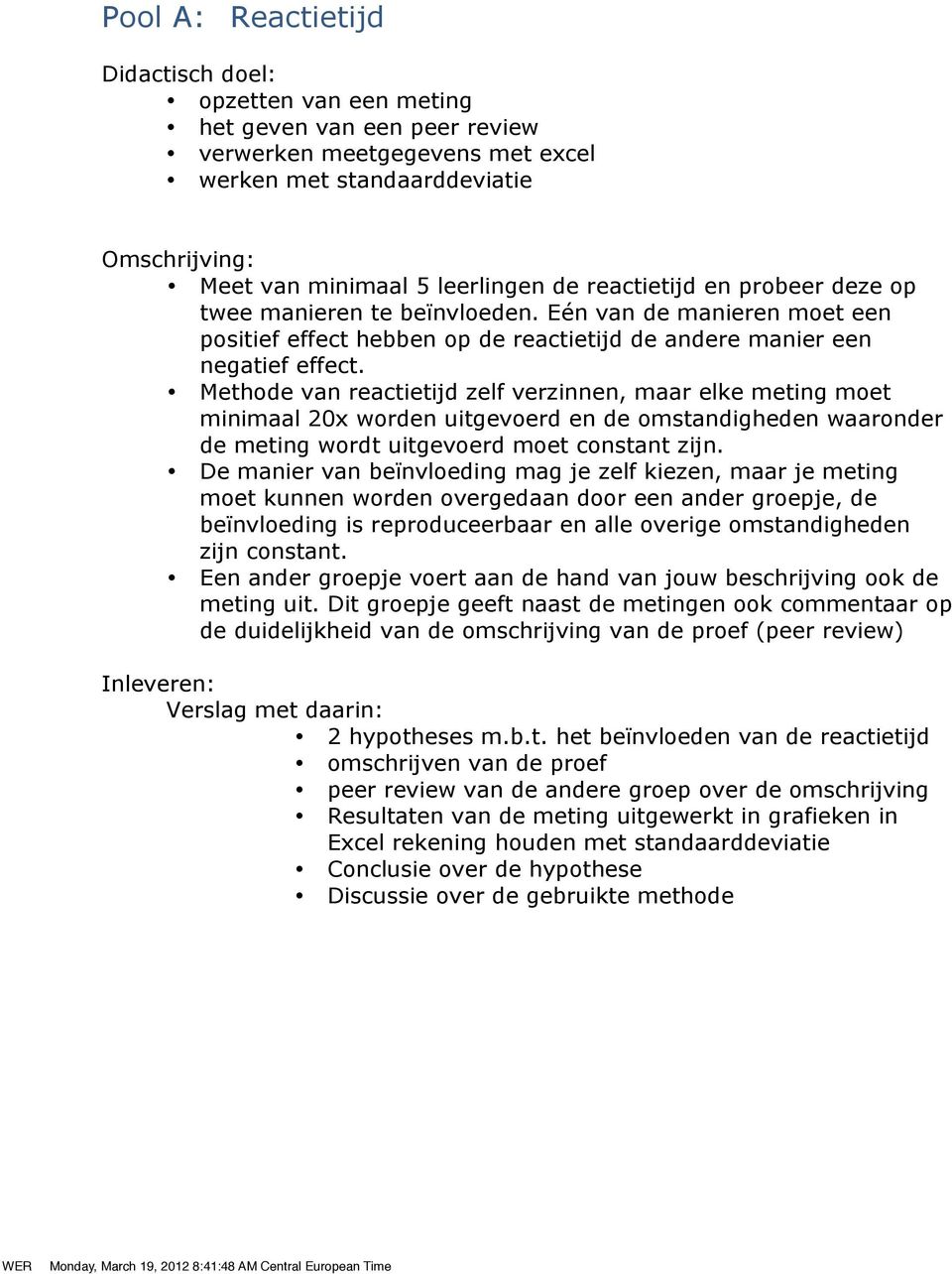 Methode van reactietijd zelf verzinnen, maar elke meting moet minimaal 20x worden uitgevoerd en de omstandigheden waaronder de meting wordt uitgevoerd moet constant zijn.