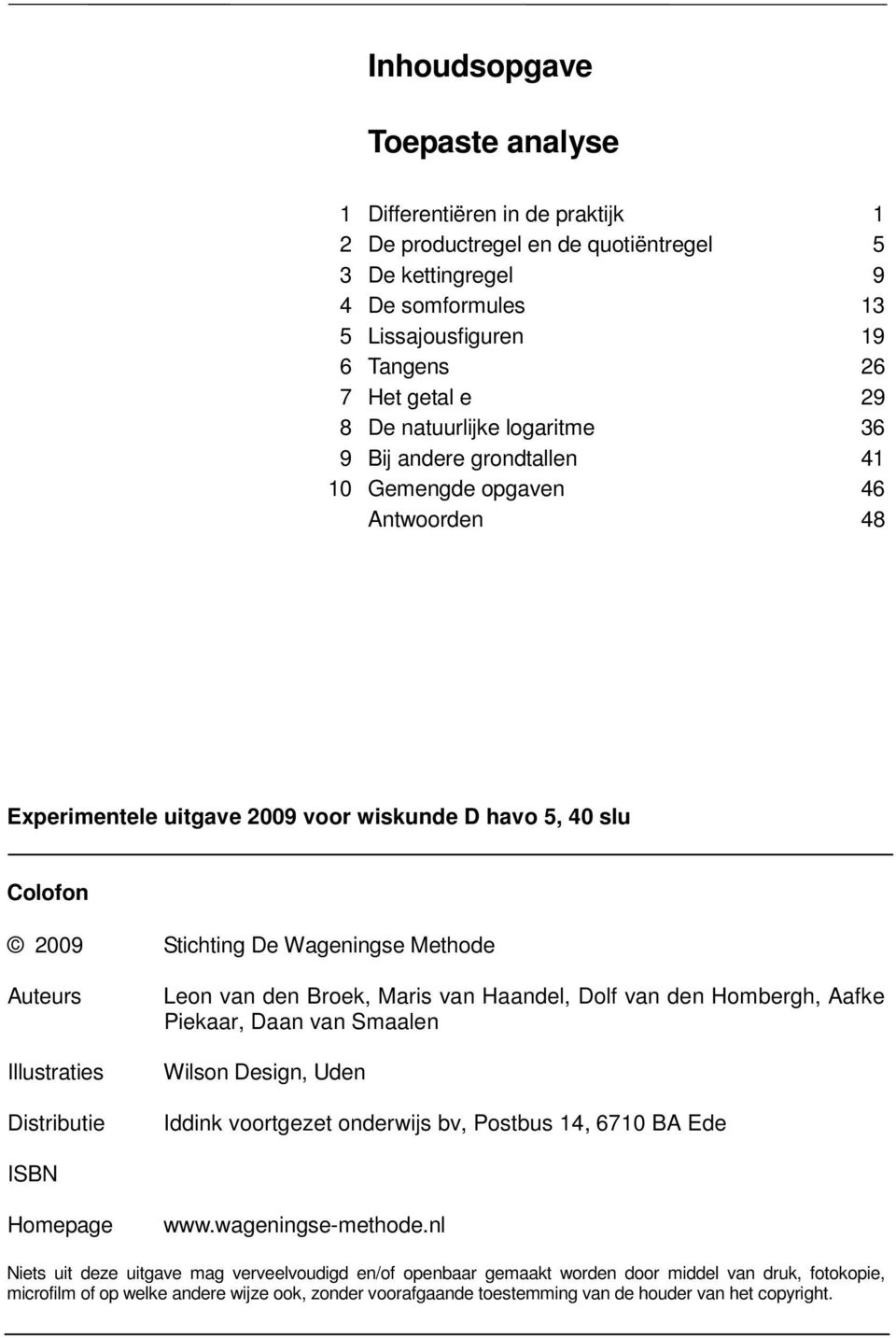 Illustraties Distributie Leon van den Broek, Maris van Haandel, Dolf van den Hombergh, Aafke Piekaar, Daan van Smaalen Wilson Design, Uden Iddink voortgezet onderwijs bv, Postbus 4, 670 BA Ede ISBN