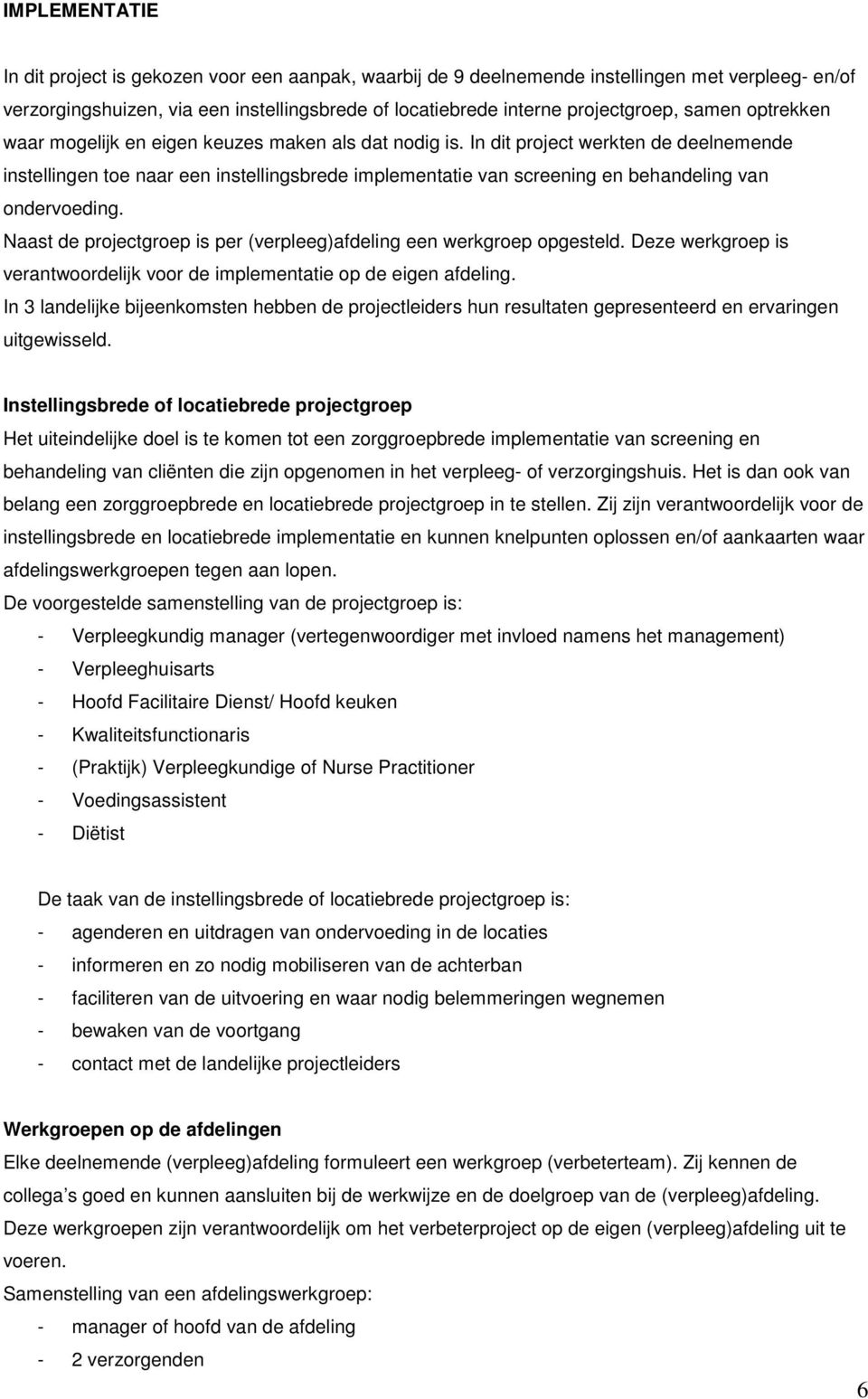 In dit project werkten de deelnemende instellingen toe naar een instellingsbrede implementatie van screening en behandeling van ondervoeding.