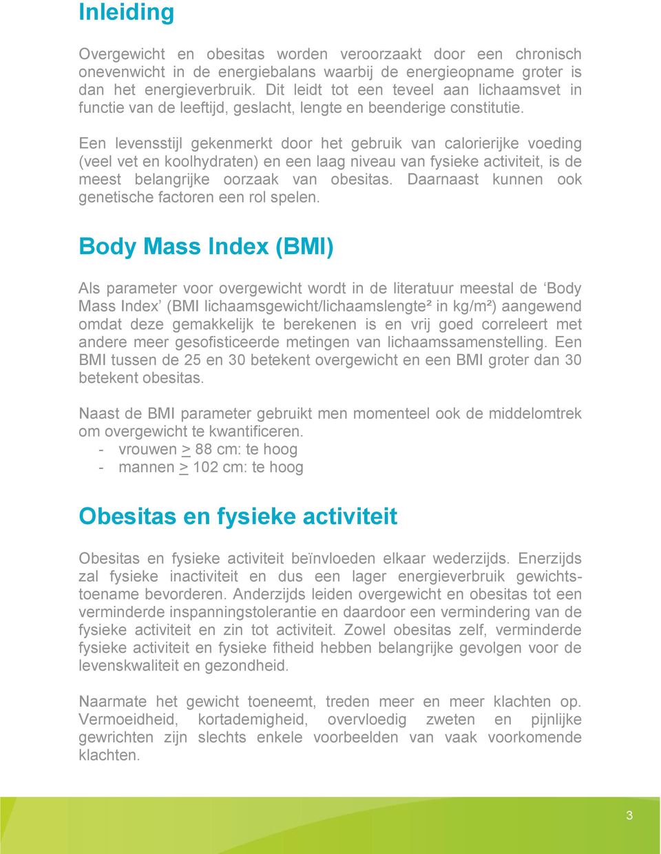 Een levensstijl gekenmerkt door het gebruik van calorierijke voeding (veel vet en koolhydraten) en een laag niveau van fysieke activiteit, is de meest belangrijke oorzaak van obesitas.