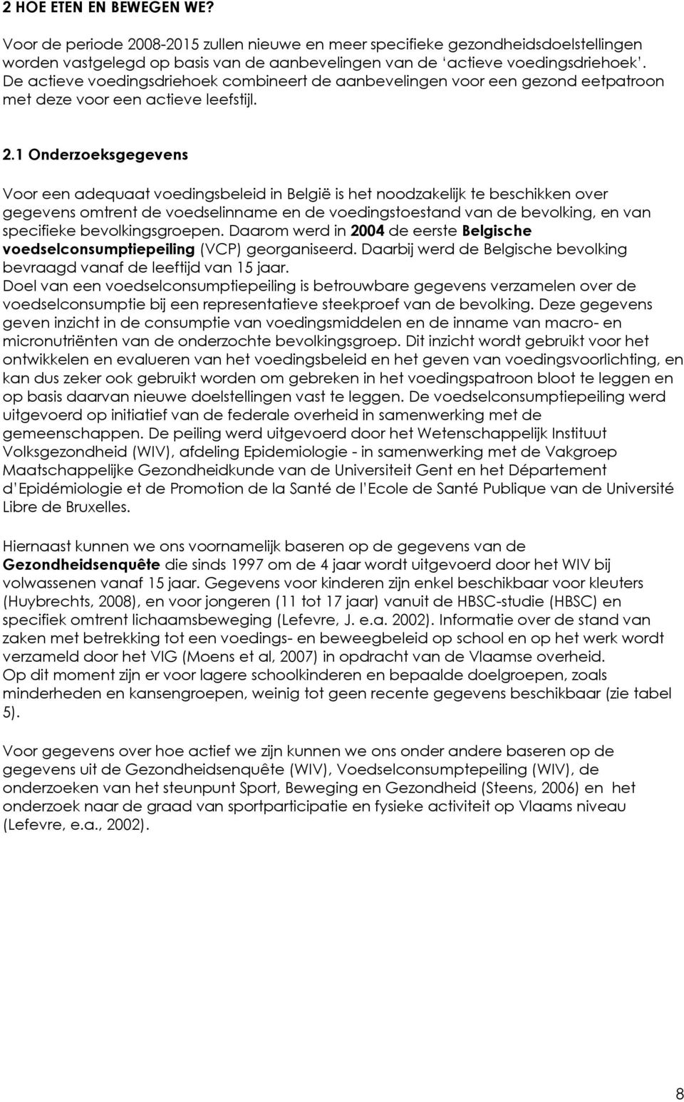 1 Onderzoeksgegevens Voor een adequaat voedingsbeleid in België is het noodzakelijk te beschikken over gegevens omtrent de voedselinname en de voedingstoestand van de bevolking, en van specifieke