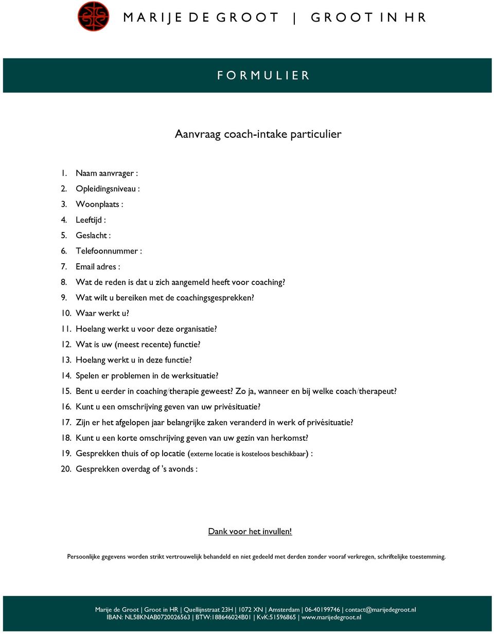 13. Helang werkt u in deze functie? 14. Spelen er prblemen in de werksituatie? 15. Bent u eerder in caching/therapie geweest? Z ja, wanneer en bij welke cach/therapeut? 16.