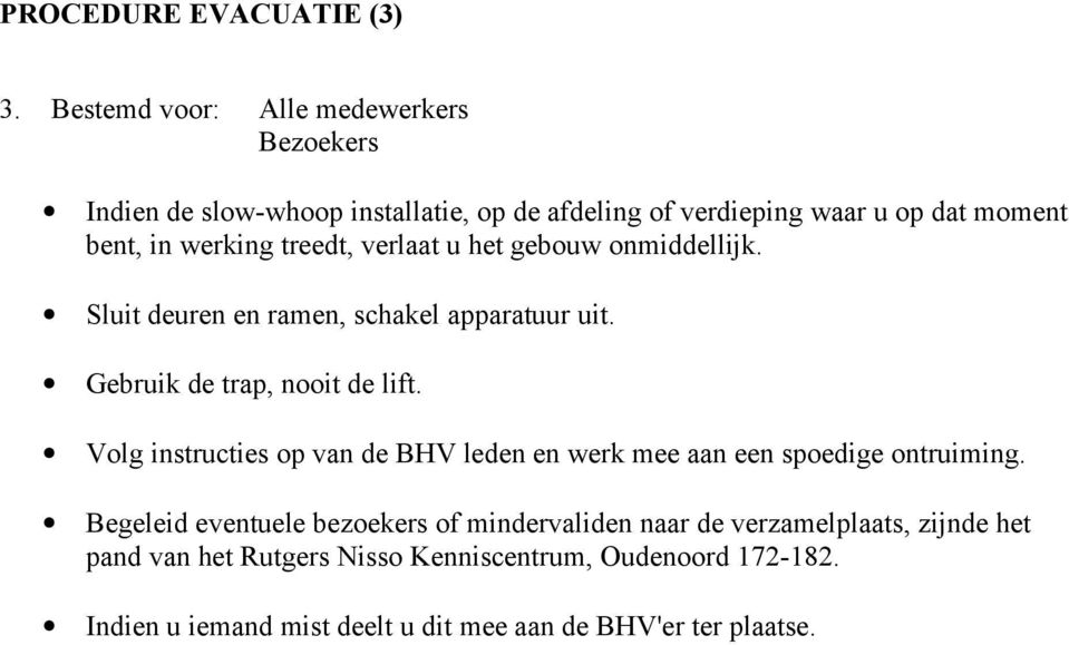 treedt, verlaat u het gebouw onmiddellijk. Sluit deuren en ramen, schakel apparatuur uit. Gebruik de trap, nooit de lift.