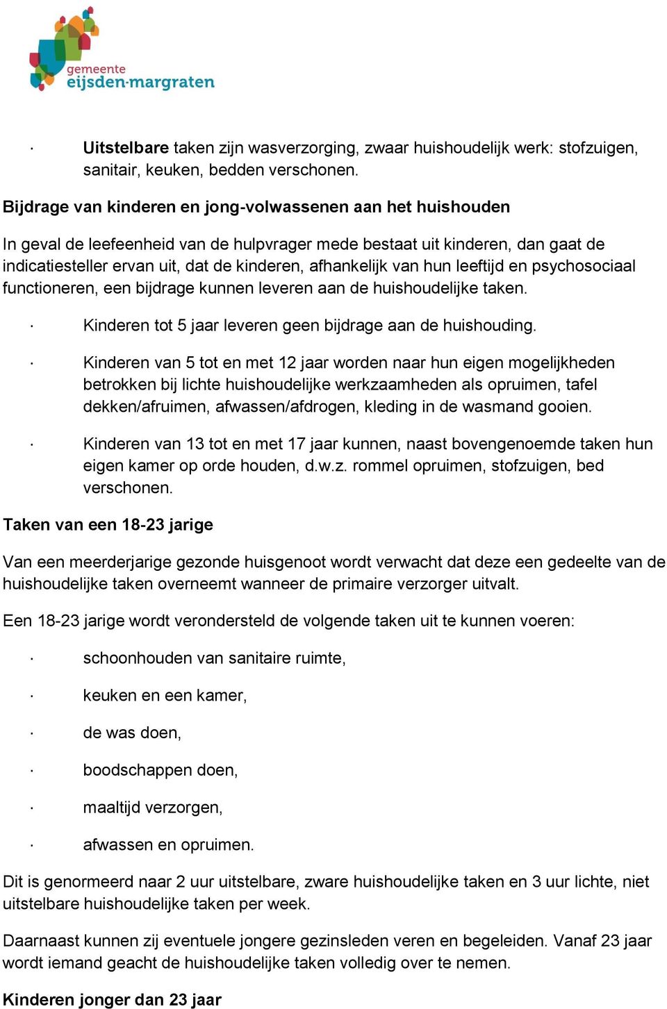 van hun leeftijd en psychosociaal functioneren, een bijdrage kunnen leveren aan de huishoudelijke taken. Kinderen tot 5 jaar leveren geen bijdrage aan de huishouding.