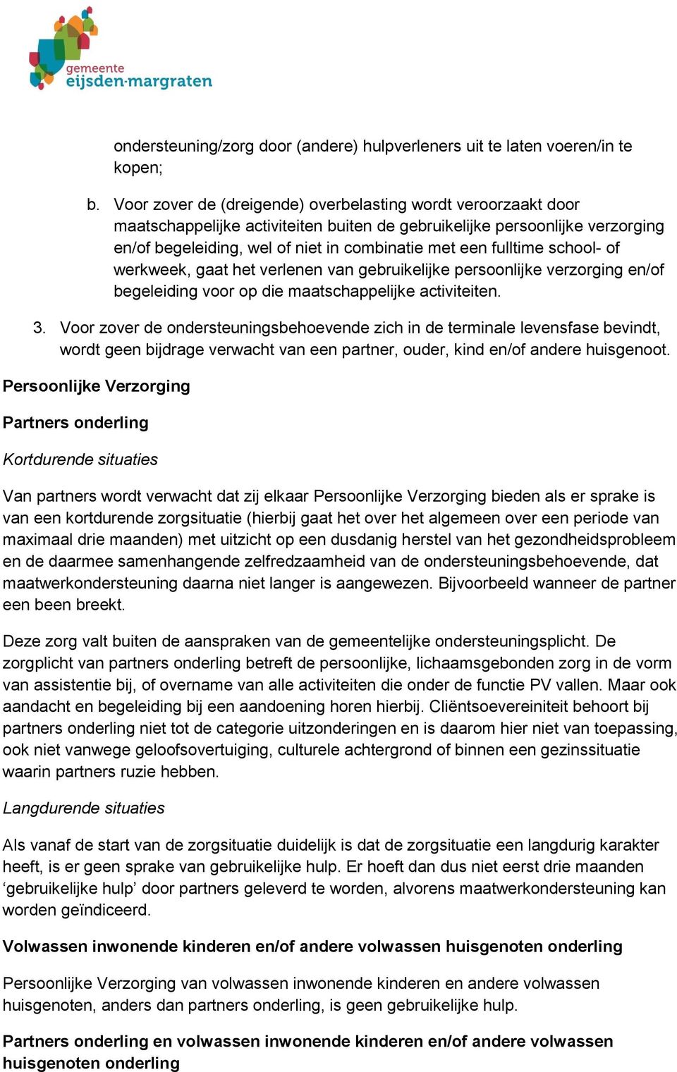 fulltime school- of werkweek, gaat het verlenen van gebruikelijke persoonlijke verzorging en/of begeleiding voor op die maatschappelijke activiteiten. 3.