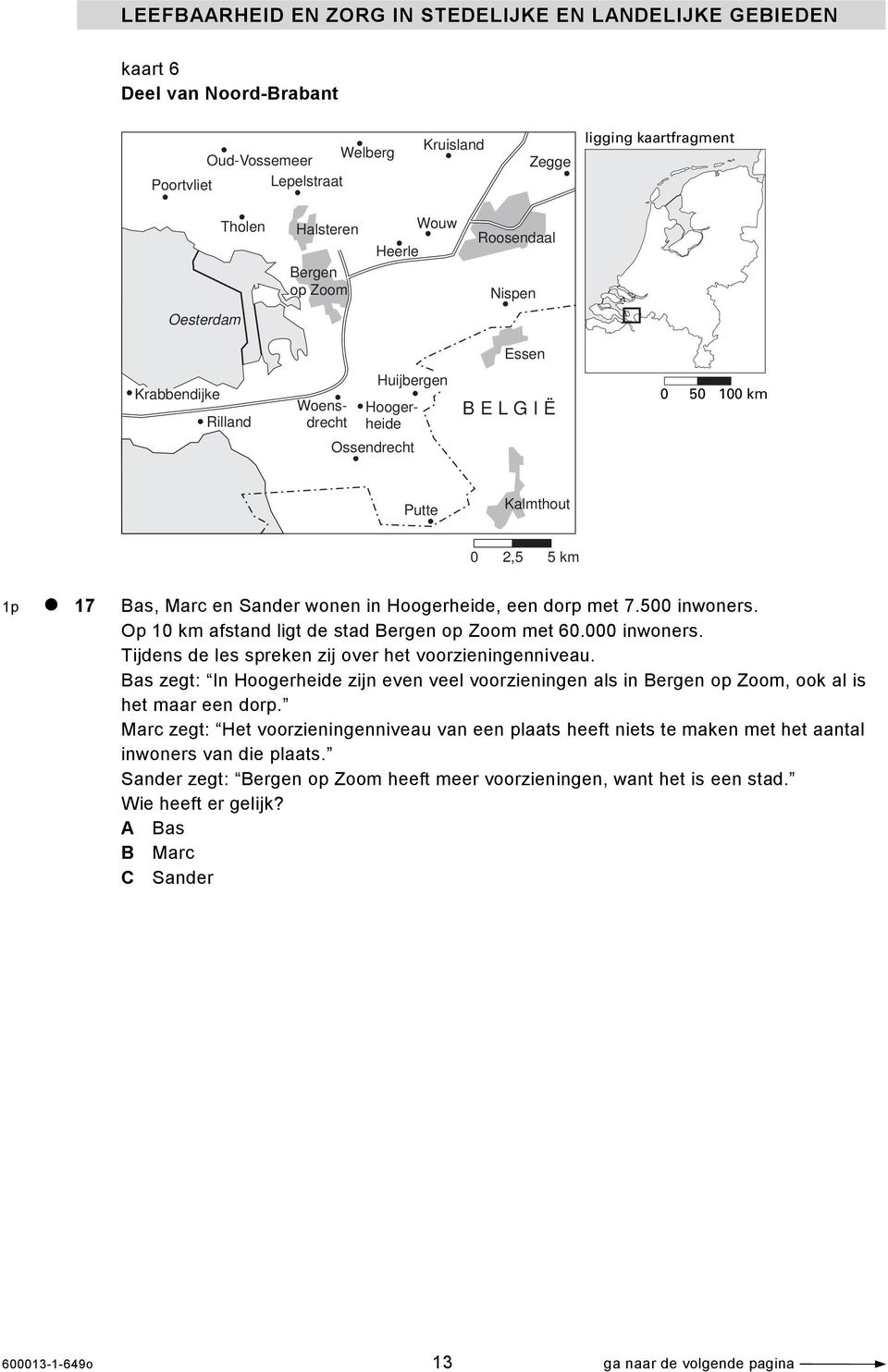 wonen in Hoogerheide, een dorp met 7.500 inwoners. Op 10 km afstand ligt de stad Bergen op Zoom met 60.000 inwoners. Tijdens de les spreken zij over het voorzieningenniveau.