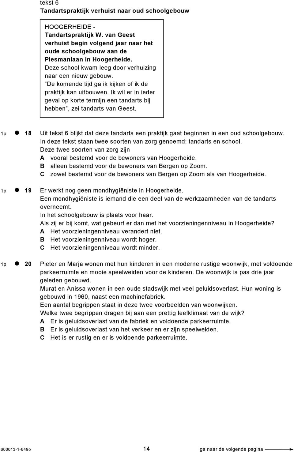 Ik wil er in ieder geval op korte termijn een tandarts bij hebben, zei tandarts van Geest. 1p 18 Uit tekst 6 blijkt dat deze tandarts een praktijk gaat beginnen in een oud schoolgebouw.