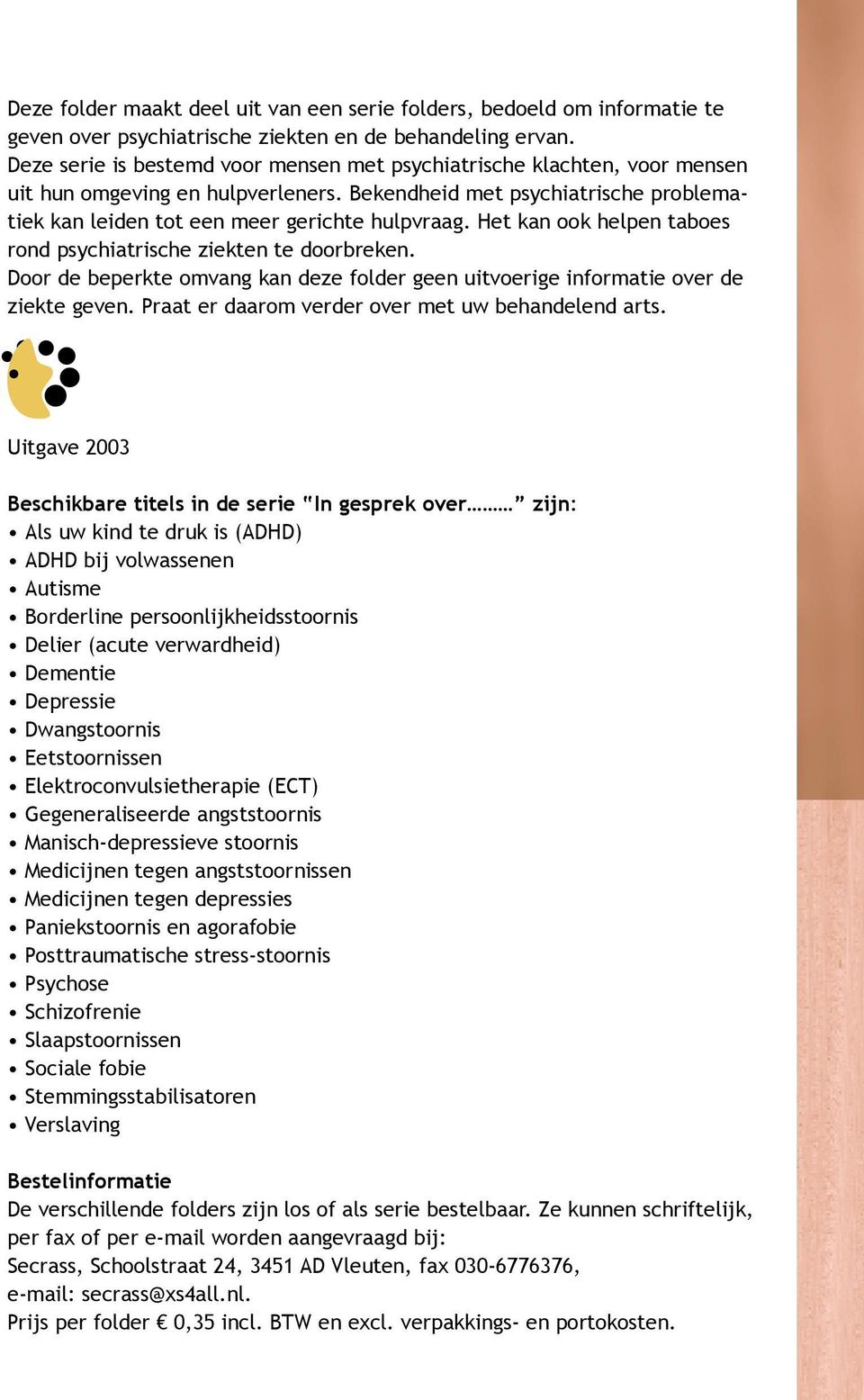 Het kan ook helpen taboes rond psychiatrische ziekten te doorbreken. Door de beperkte omvang kan deze folder geen uitvoerige informatie over de ziekte geven.