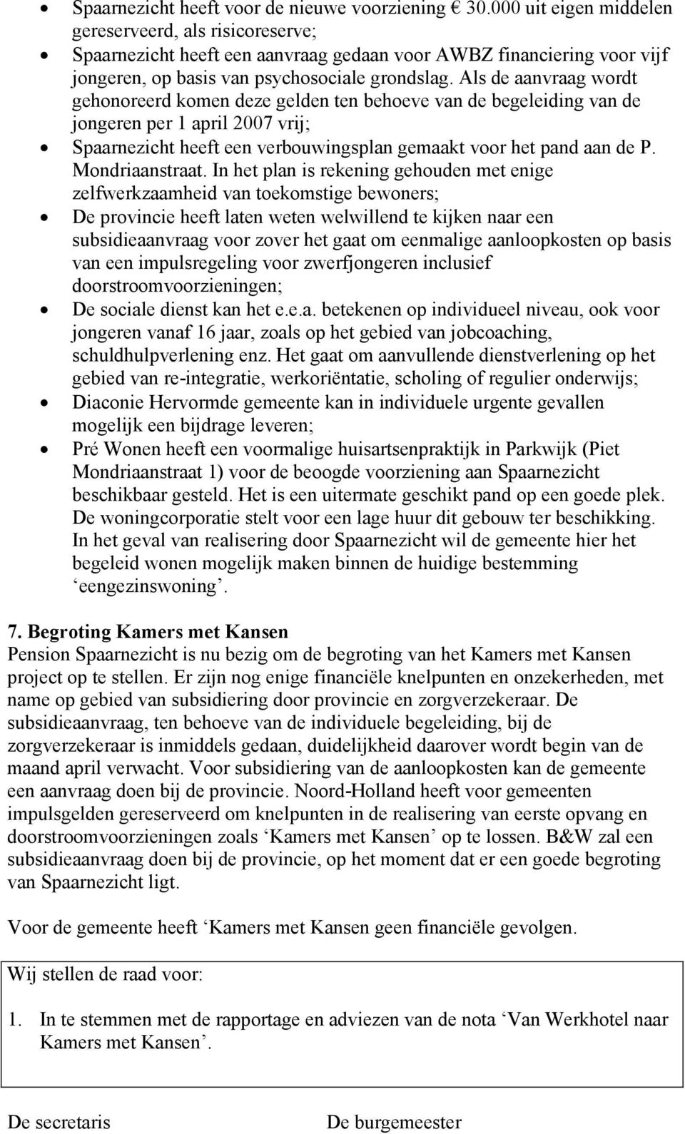 Als de aanvraag wordt gehonoreerd komen deze gelden ten behoeve van de begeleiding van de jongeren per 1 april 2007 vrij; Spaarnezicht heeft een verbouwingsplan gemaakt voor het pand aan de P.