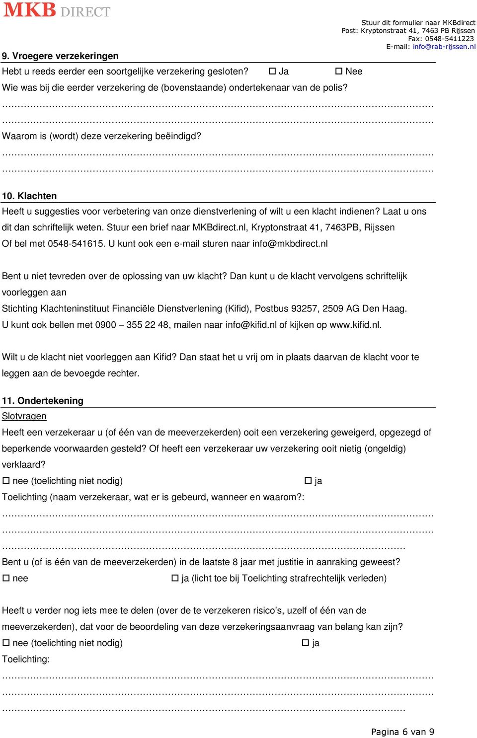 Stuur een brief naar MKBdirect.nl, Kryptonstraat 41, 7463PB, Rijssen Of bel met 0548-541615. U kunt ook een e-mail sturen naar info@mkbdirect.nl Bent u niet tevreden over de oplossing van uw klacht?