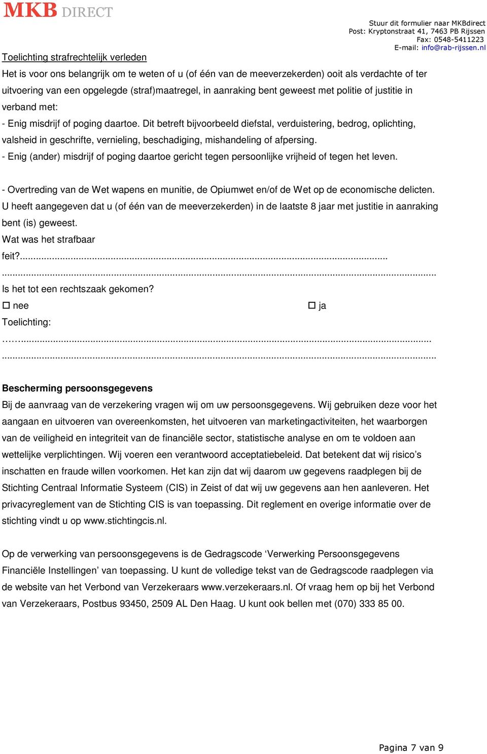 Dit betreft bijvoorbeeld diefstal, verduistering, bedrog, oplichting, valsheid in geschrifte, vernieling, beschadiging, mishandeling of afpersing.