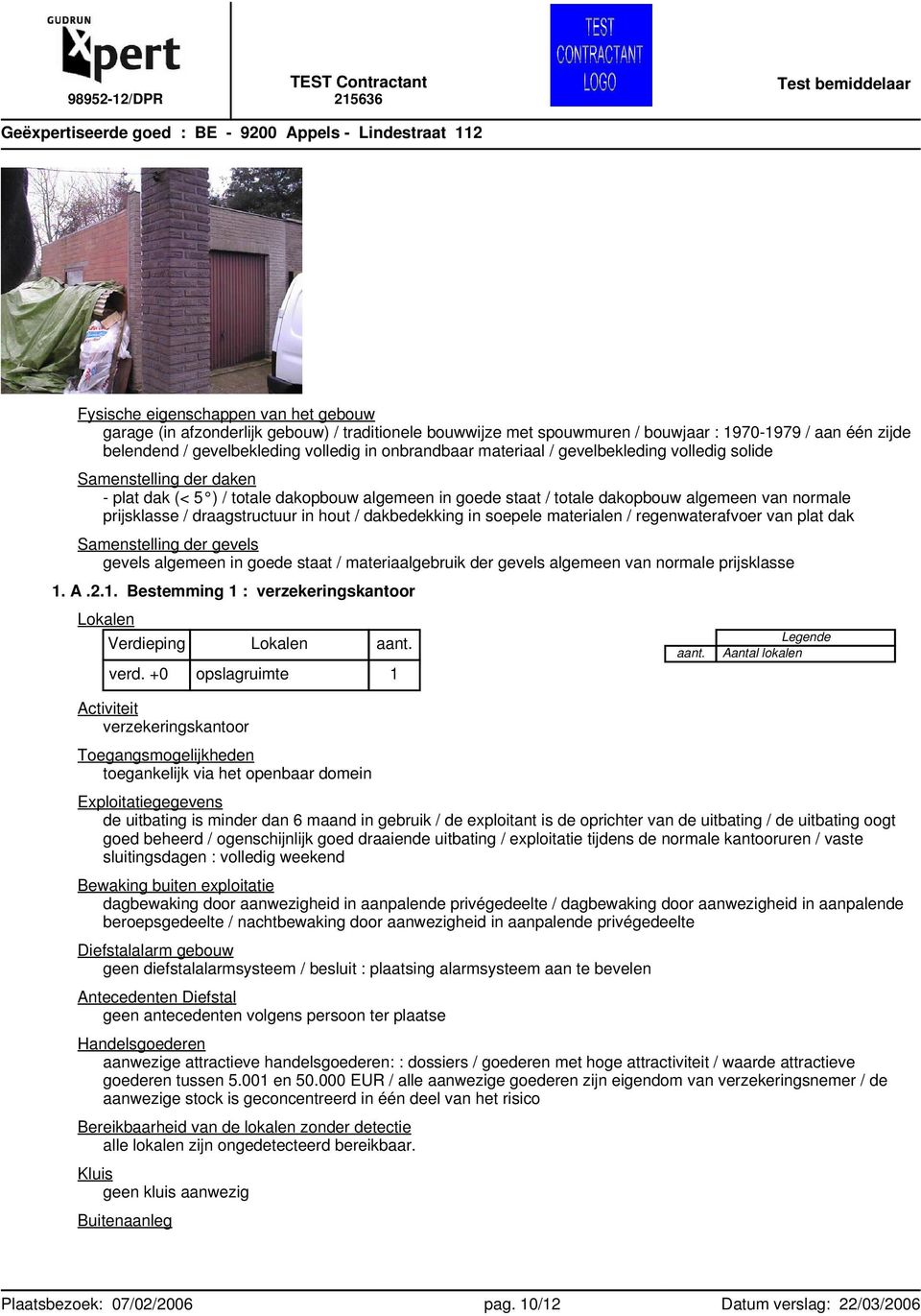 staat / totale dakopbouw algemeen van normale prijsklasse / draagstructuur in hout / dakbedekking in soepele materialen / regenwaterafvoer van plat dak Samenstelling der gevels gevels algemeen in