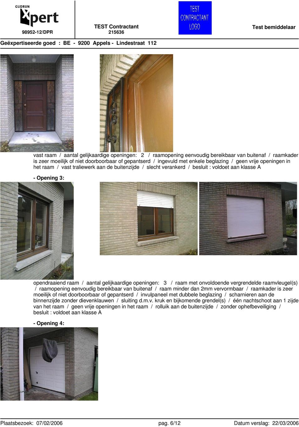 3: opendraaiend raam / aantal gelijkaardige openingen: 3 / raam met onvoldoende vergrendelde raamvleugel(s) / raamopening eenvoudig bereikbaar van buitenaf / raam minder dan 2mm vervormbaar /