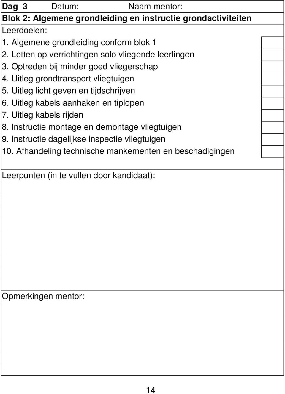 Uitleg licht geven en tijdschrijven 6. Uitleg kabels aanhaken en tiplopen 7. Uitleg kabels rijden 8. Instructie montage en demontage vliegtuigen 9.