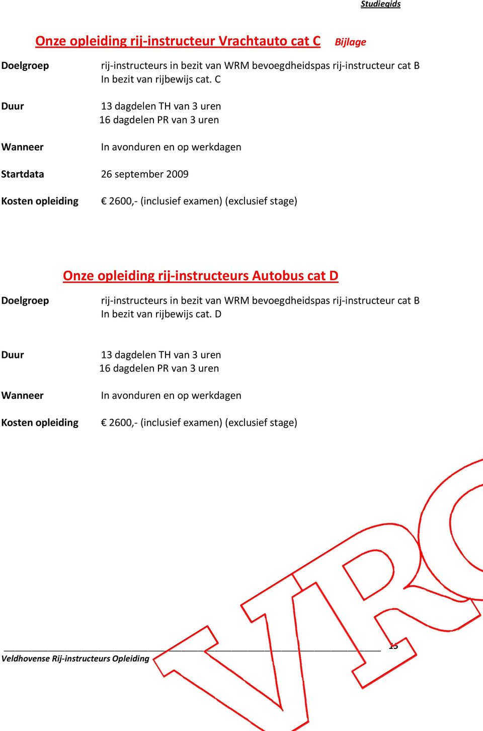 C 13 dagdelen TH van 3 uren 16 dagdelen PR van 3 uren In avonduren en op werkdagen Startdata 26 september 2009 Kosten opleiding 2600,- (inclusief examen) (exclusief