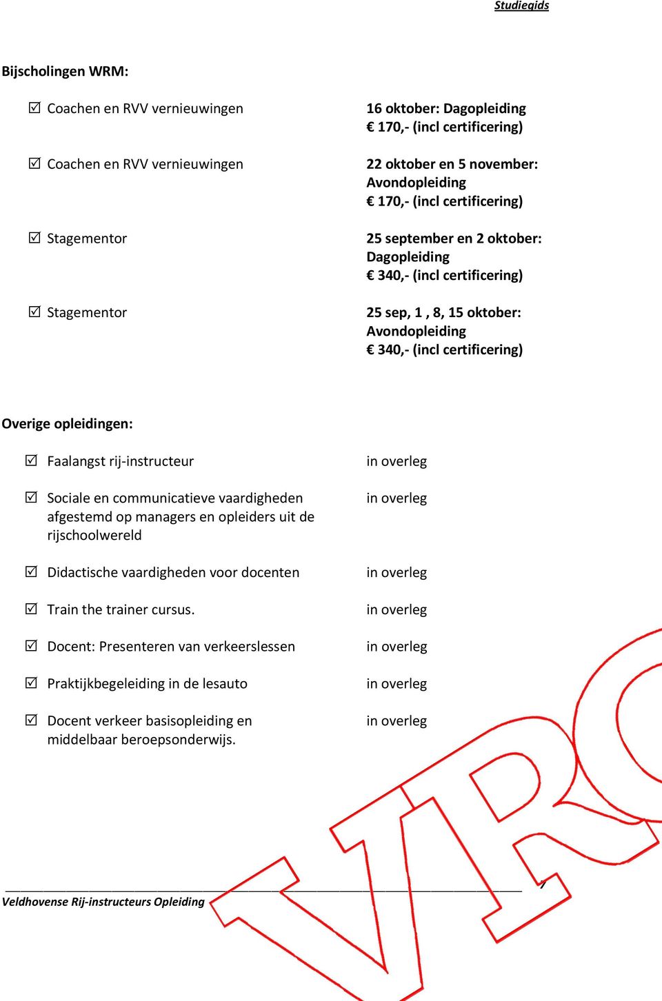 certificering) Overige opleidingen: Faalangst rij-instructeur Sociale en communicatieve vaardigheden afgestemd op managers en opleiders uit de rijschoolwereld Didactische