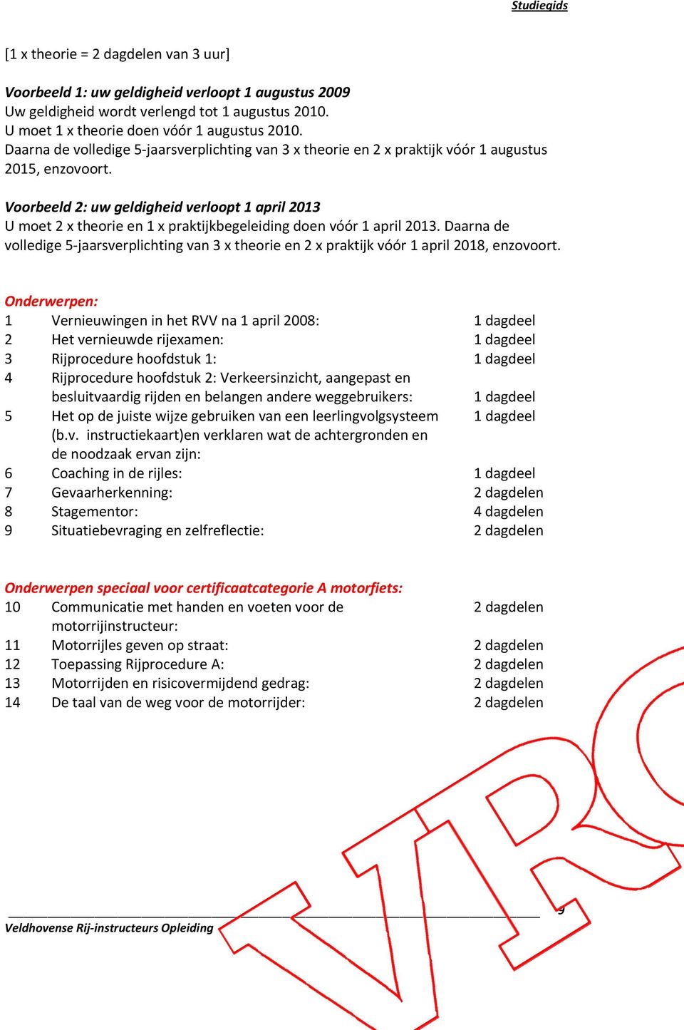 Voorbeeld 2: uw geldigheid verloopt 1 april 2013 U moet 2 x theorie en 1 x praktijkbegeleiding doen vóór 1 april 2013.