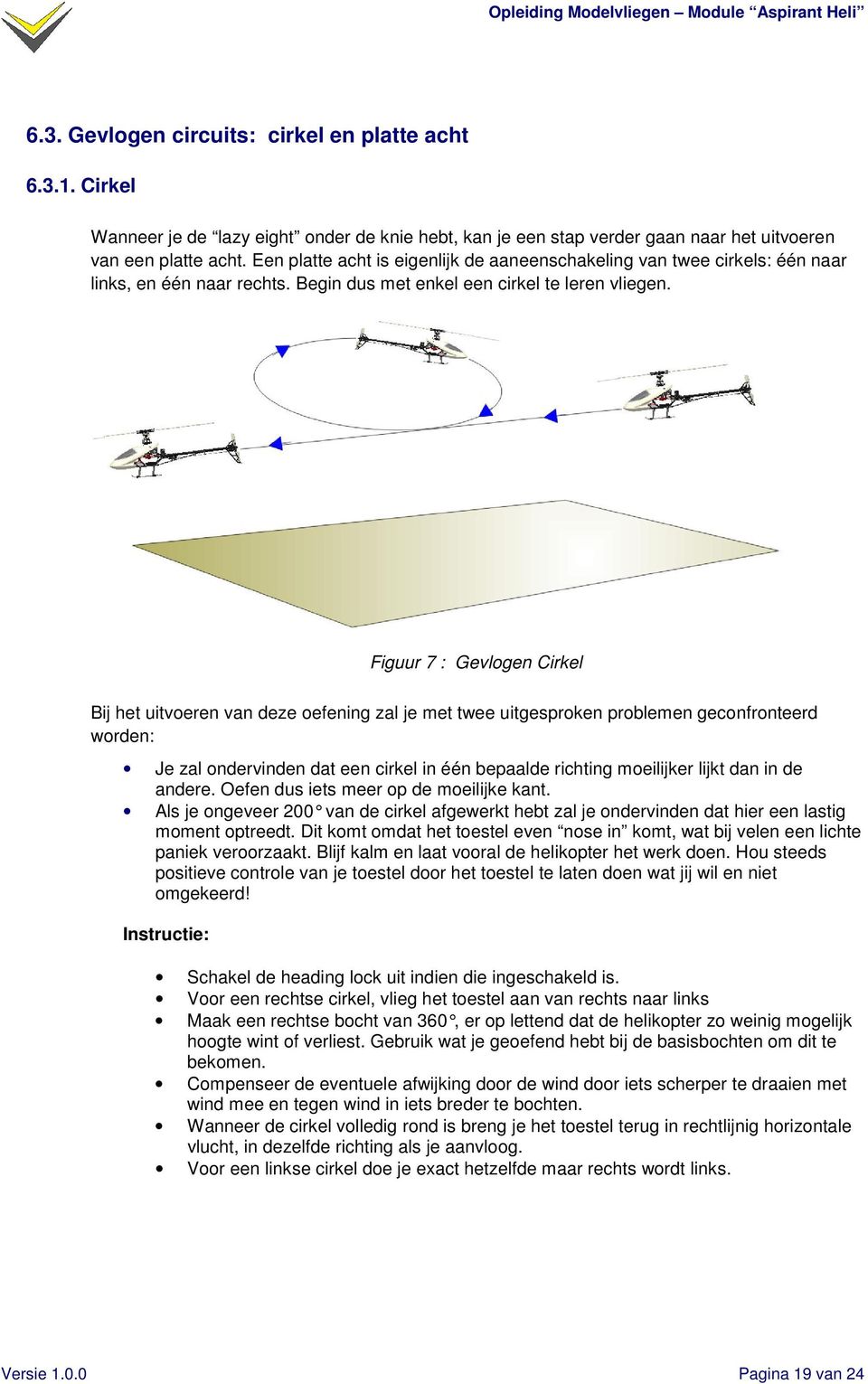 Figuur 7 : Gevlogen Cirkel Bij het uitvoeren van deze oefening zal je met twee uitgesproken problemen geconfronteerd worden: Je zal ondervinden dat een cirkel in één bepaalde richting moeilijker