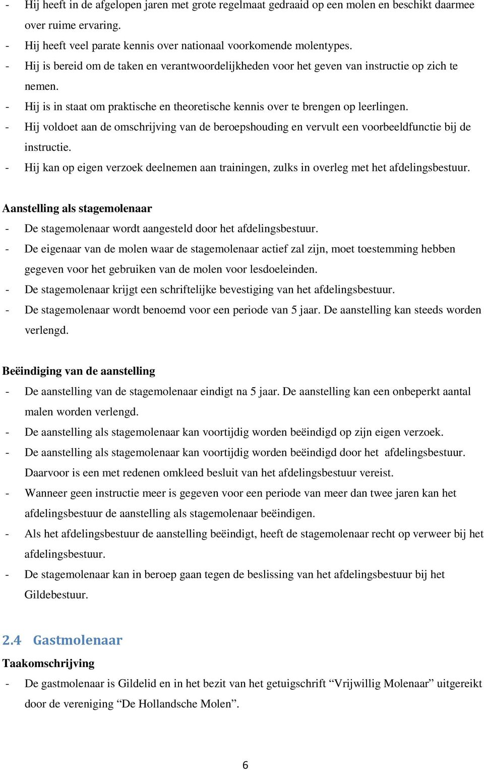 - Hij voldoet aan de omschrijving van de beroepshouding en vervult een voorbeeldfunctie bij de instructie.