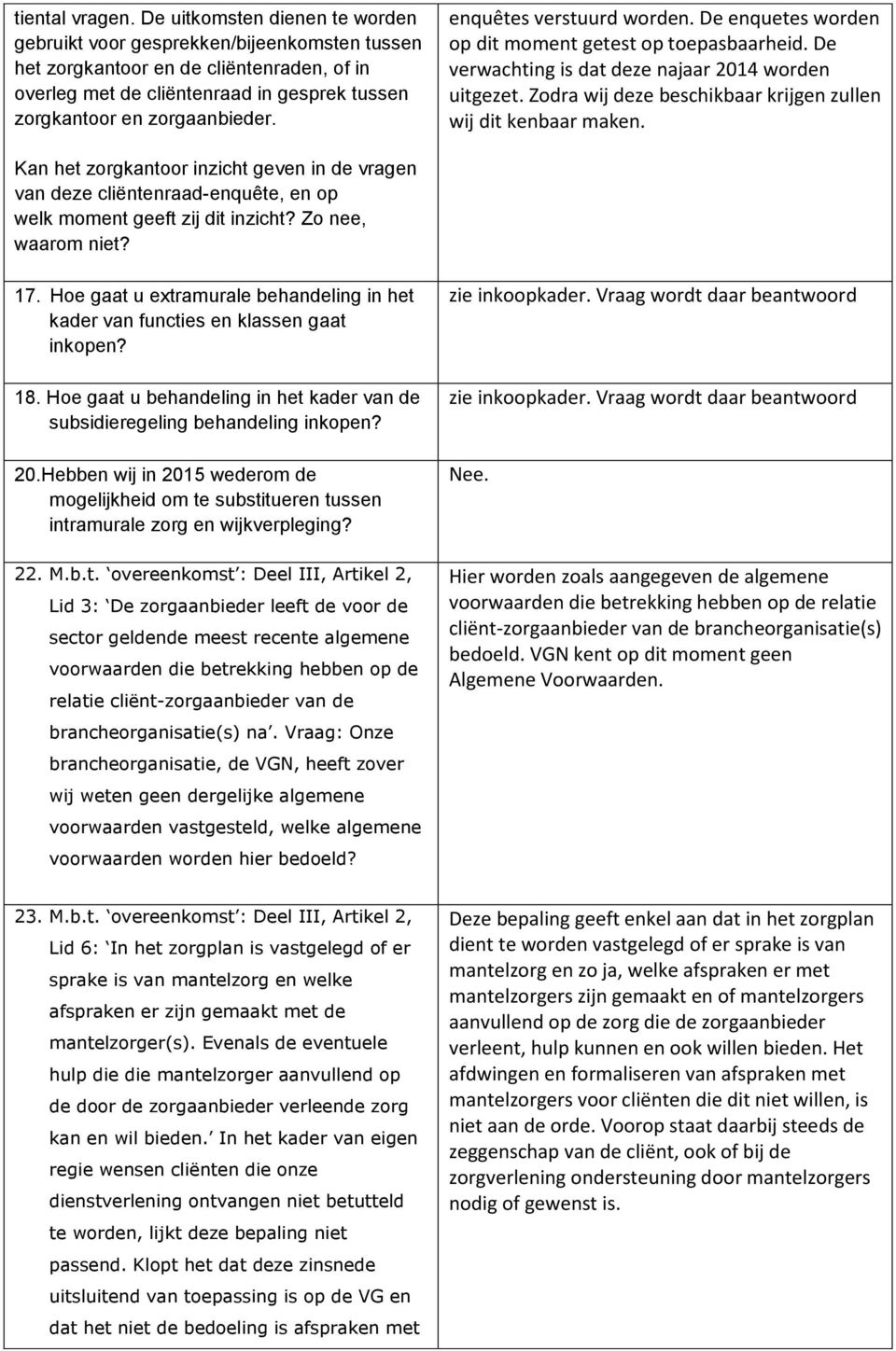 enquêtes verstuurd worden. De enquetes worden op dit moment getest op toepasbaarheid. De verwachting is dat deze najaar 2014 worden uitgezet.