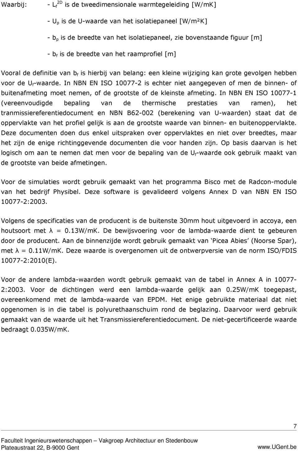 In NBN EN ISO 10077-2 is echter niet aangegeven of men de binnen- of buitenafmeting moet nemen, of de grootste of de kleinste afmeting.