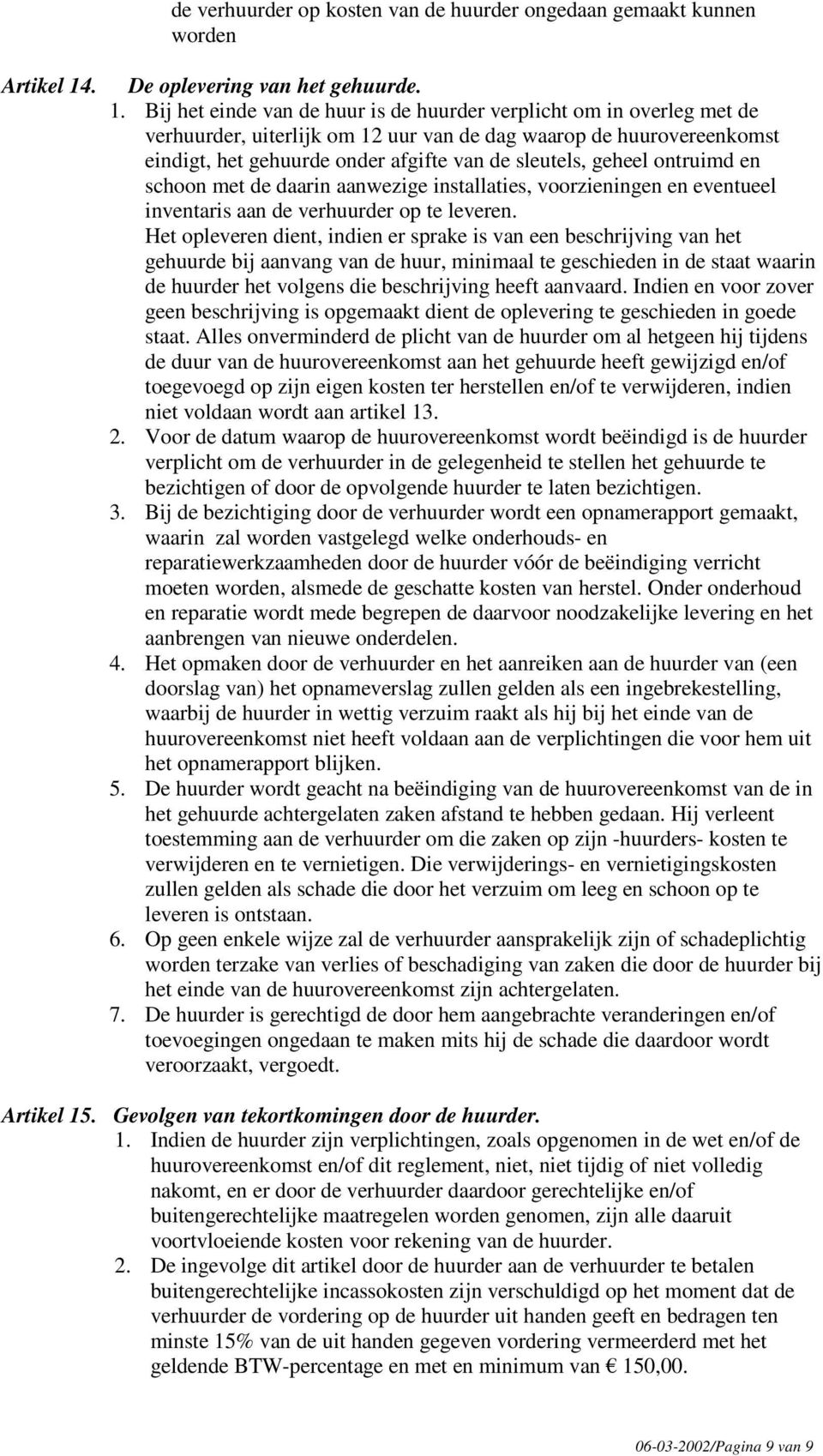 Bij het einde van de huur is de huurder verplicht om in overleg met de verhuurder, uiterlijk om 12 uur van de dag waarop de huurovereenkomst eindigt, het gehuurde onder afgifte van de sleutels,