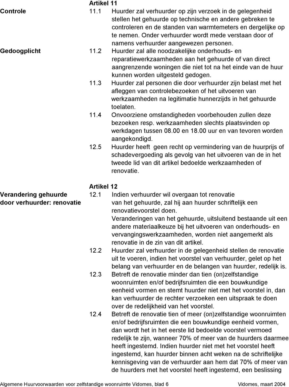 Onder verhuurder wordt mede verstaan door of namens verhuurder aangewezen personen. Gedoogplicht 11.