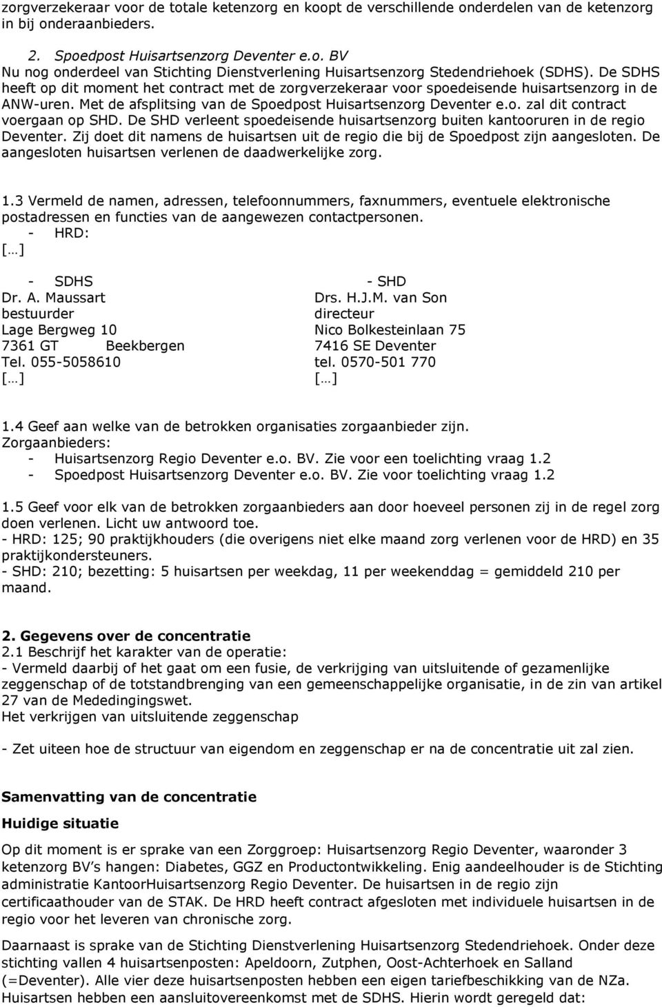 De SHD verleent spoedeisende huisartsenzorg buiten kantooruren in de regio Deventer. Zij doet dit namens de huisartsen uit de regio die bij de Spoedpost zijn aangesloten.