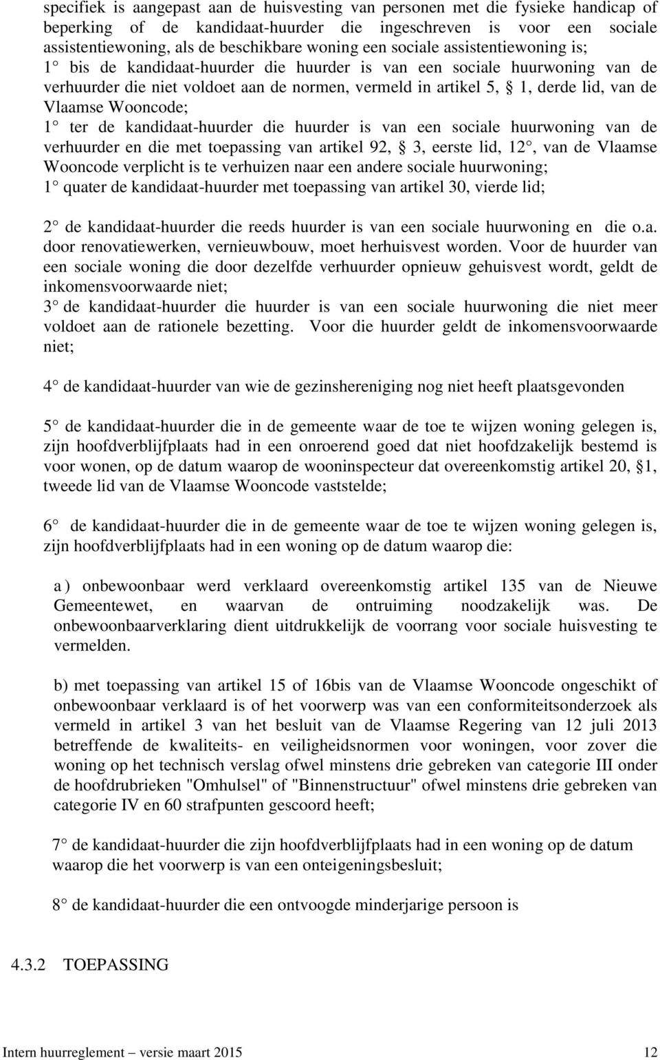 Vlaamse Wooncode; 1 ter de kandidaat-huurder die huurder is van een sociale huurwoning van de verhuurder en die met toepassing van artikel 92, 3, eerste lid, 12, van de Vlaamse Wooncode verplicht is