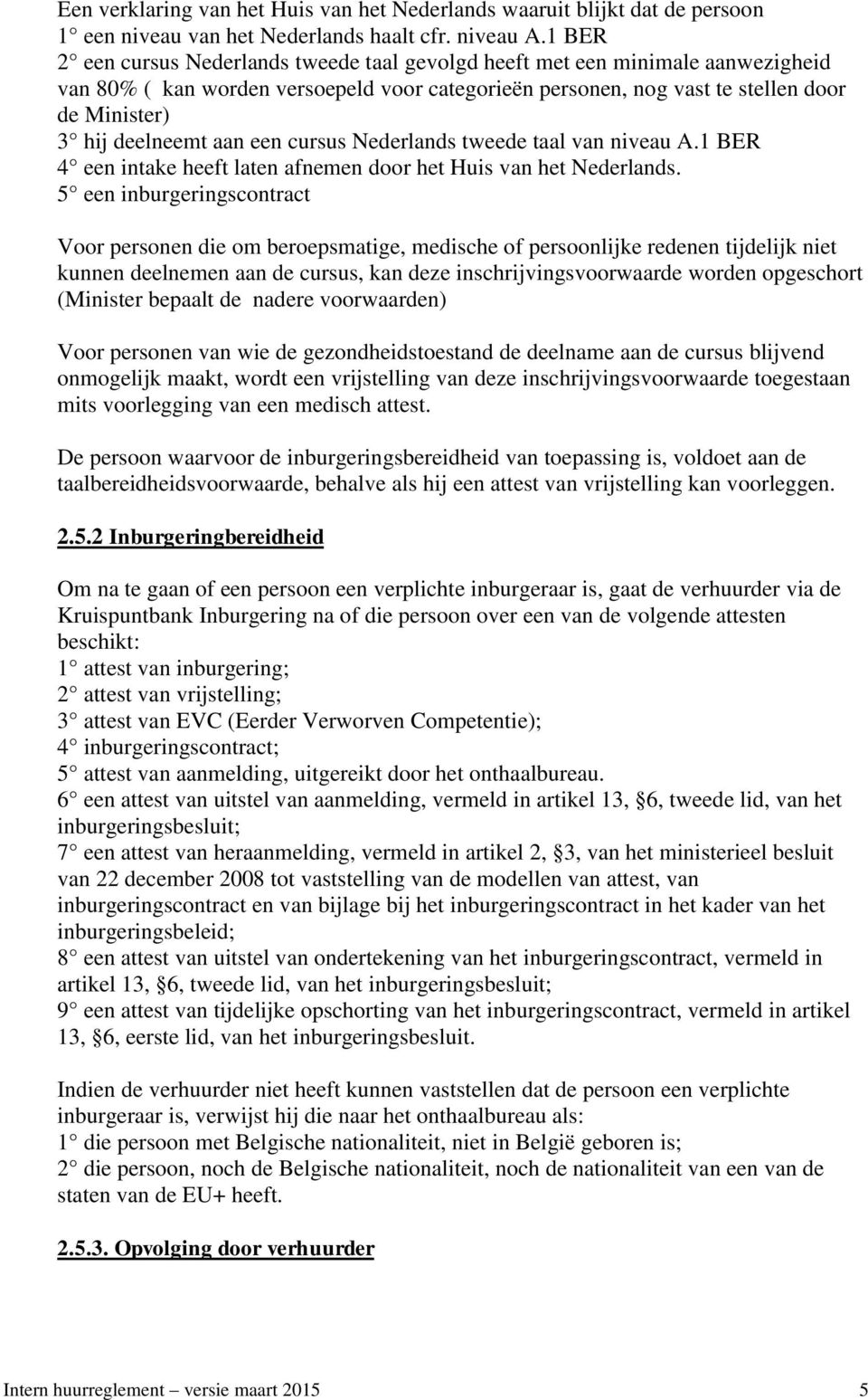 aan een cursus Nederlands tweede taal van niveau A.1 BER 4 een intake heeft laten afnemen door het Huis van het Nederlands.